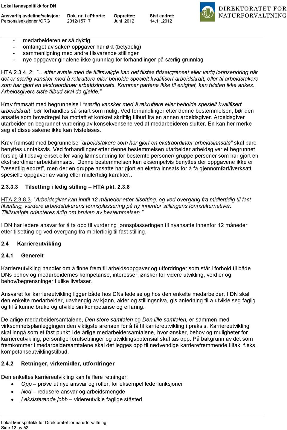 2: etter avtale med de tillitsvalgte kan det tilstås tidsavgrenset eller varig lønnsendring når det er særlig vansker med å rekruttere eller beholde spesielt kvalifisert arbeidskraft, eller til