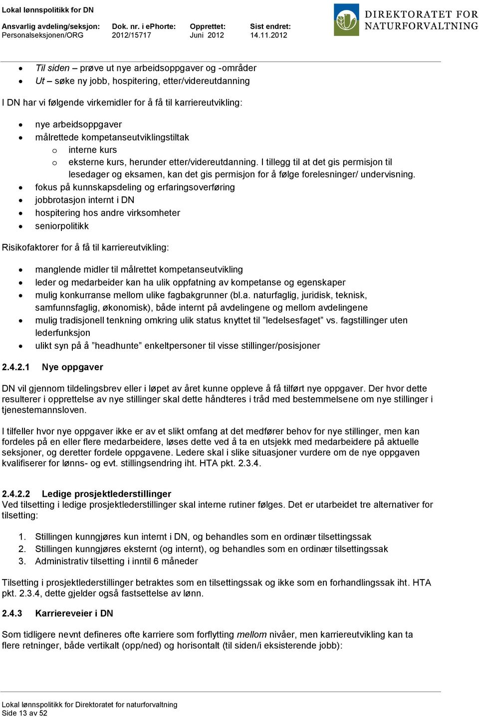 I tillegg til at det gis permisjon til lesedager og eksamen, kan det gis permisjon for å følge forelesninger/ undervisning.