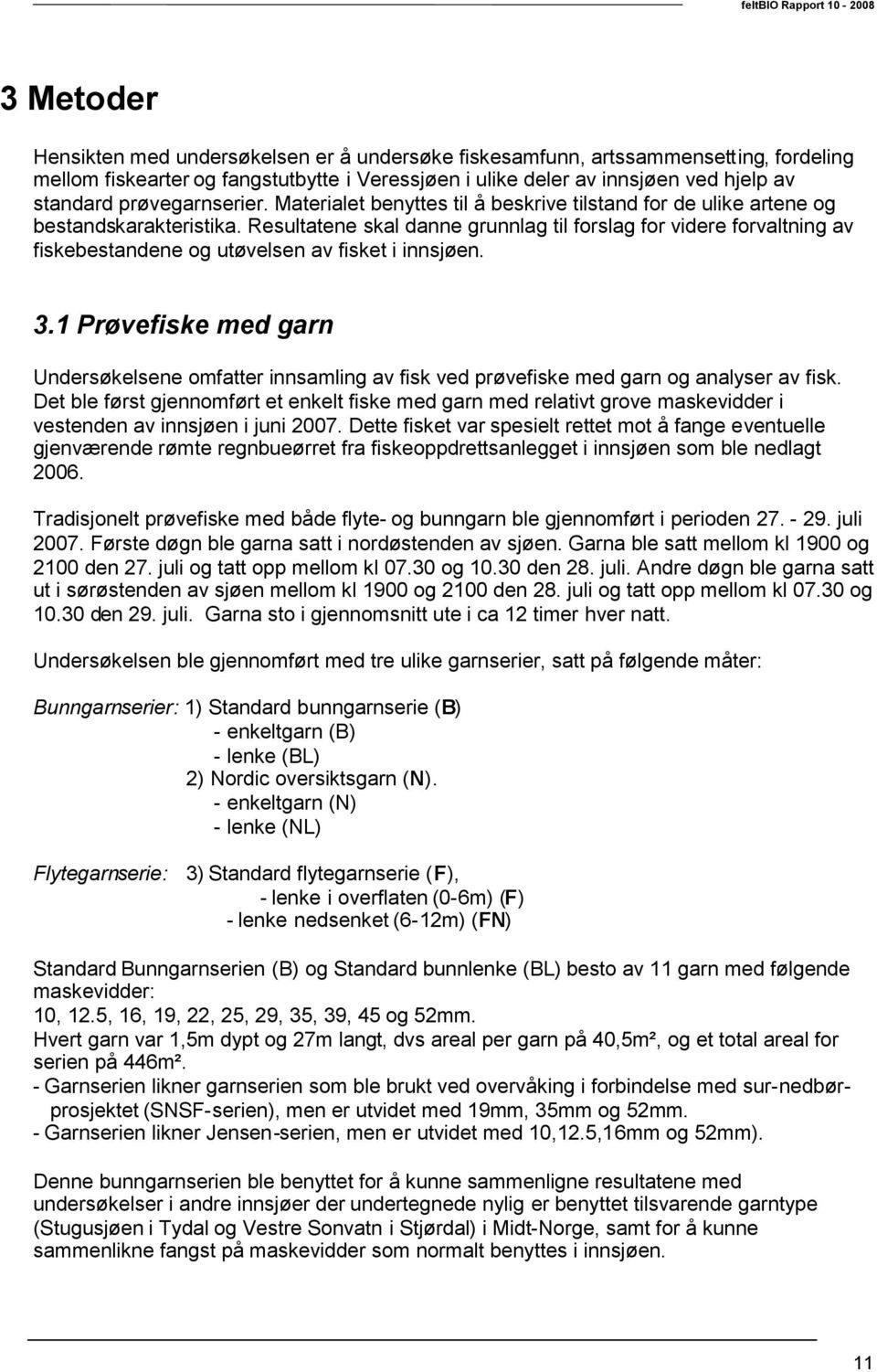 Resultatene skal danne grunnlag til forslag for videre forvaltning av fiskebestandene og utøvelsen av fisket i innsjøen. 3.