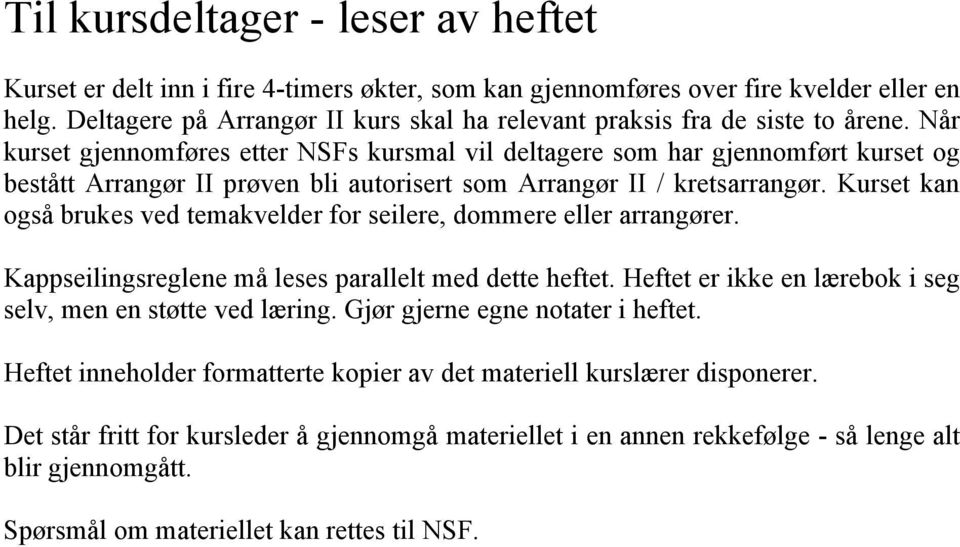 Når kurset gjennomføres etter NSFs kursmal vil deltagere som har gjennomført kurset og bestått Arrangør II prøven bli autorisert som Arrangør II / kretsarrangør.