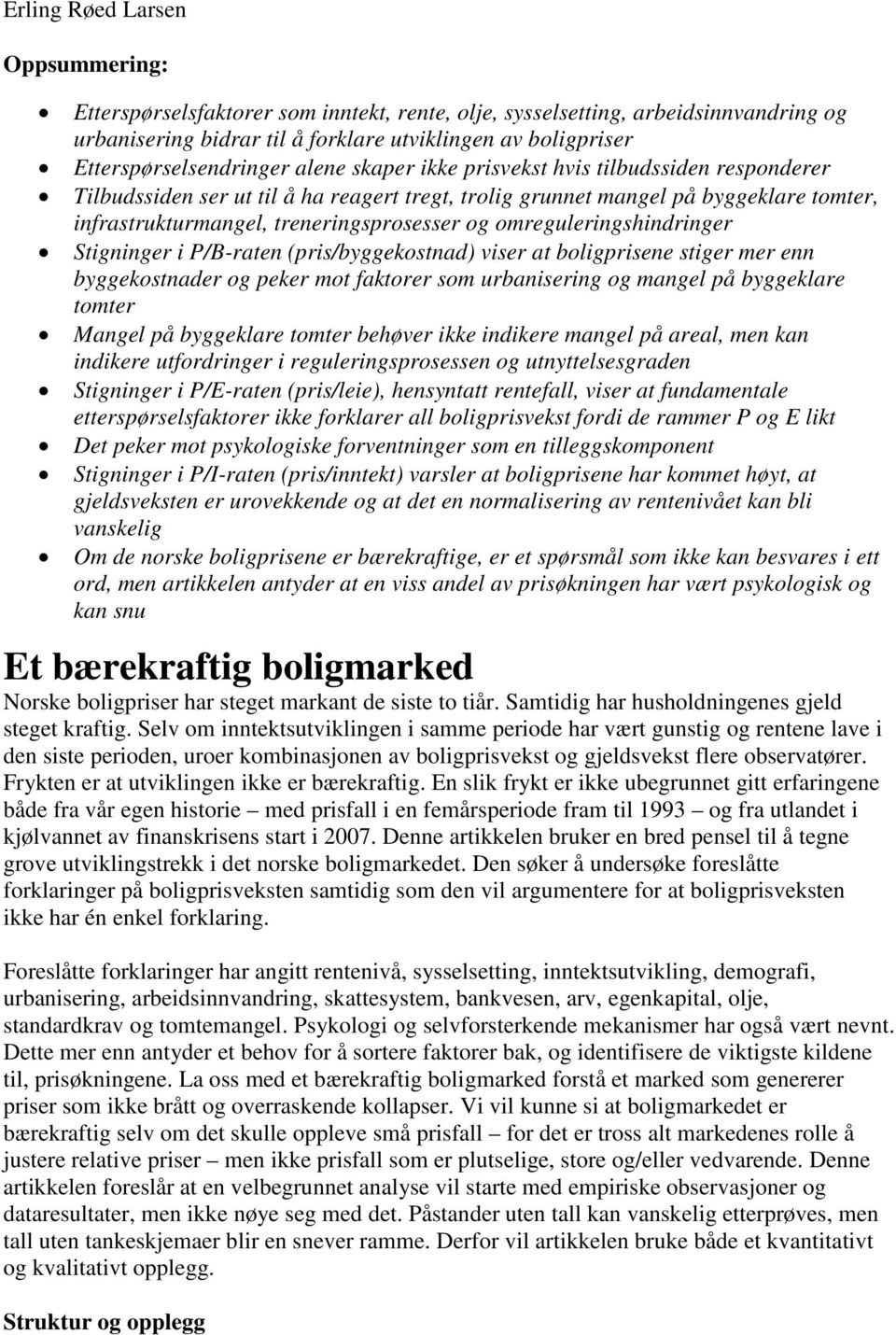 treneringsprosesser og omreguleringshindringer Stigninger i P/B-raten (pris/byggekostnad) viser at boligprisene stiger mer enn byggekostnader og peker mot faktorer som urbanisering og mangel på