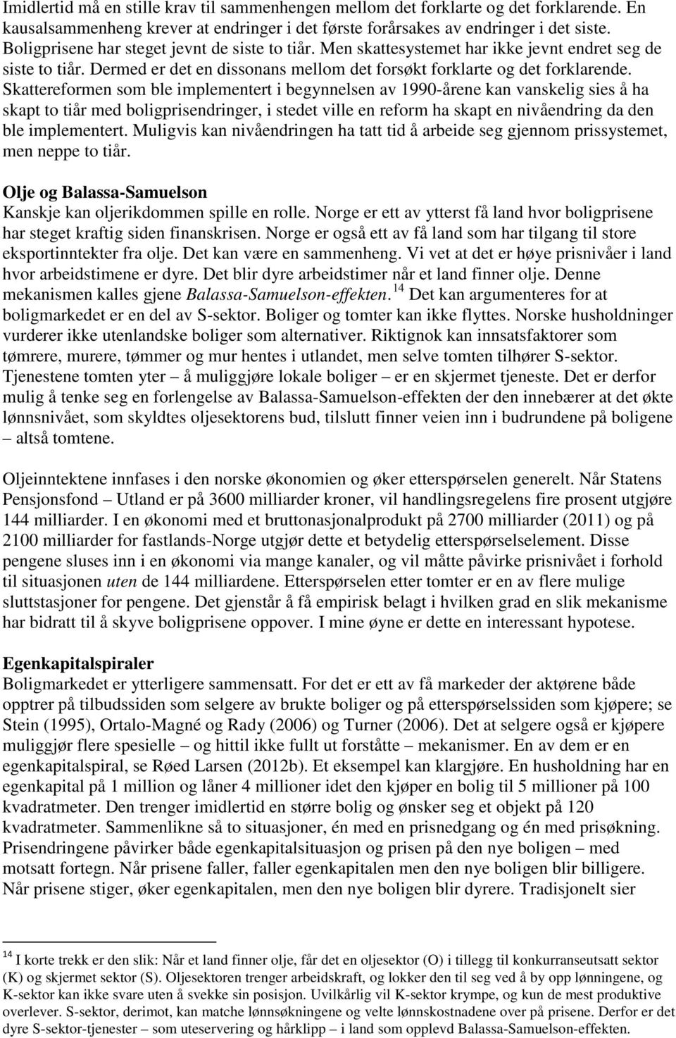 Skattereformen som ble implementert i begynnelsen av 1990-årene kan vanskelig sies å ha skapt to tiår med boligprisendringer, i stedet ville en reform ha skapt en nivåendring da den ble implementert.