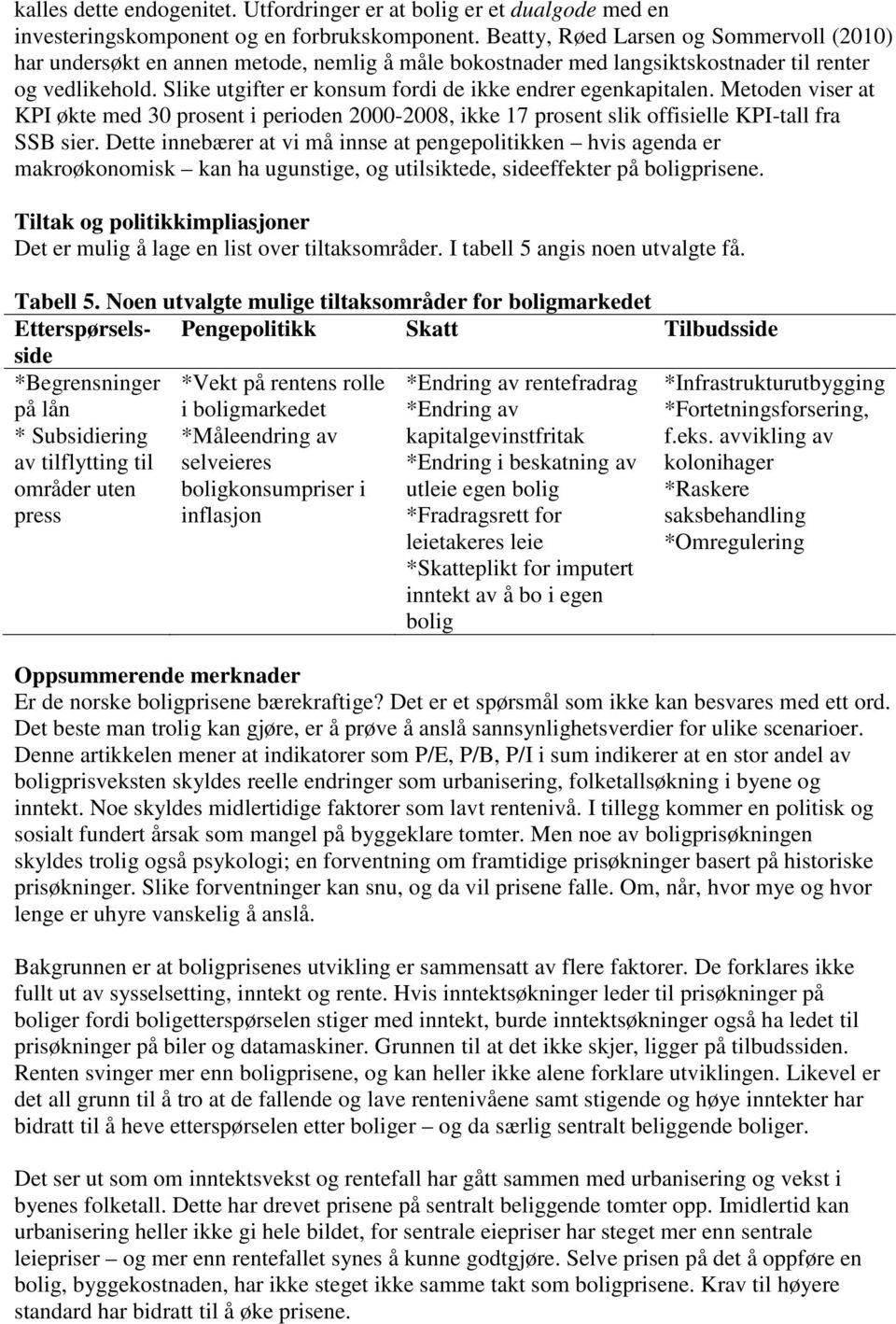 Slike utgifter er konsum fordi de ikke endrer egenkapitalen. Metoden viser at KPI økte med 30 prosent i perioden 2000-2008, ikke 17 prosent slik offisielle KPI-tall fra SSB sier.