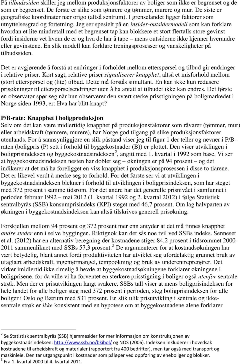 Jeg ser spesielt på en insider-outsidermodell som kan forklare hvordan et lite mindretall med et begrenset tap kan blokkere et stort flertalls store gevinst fordi insiderne vet hvem de er og hva de