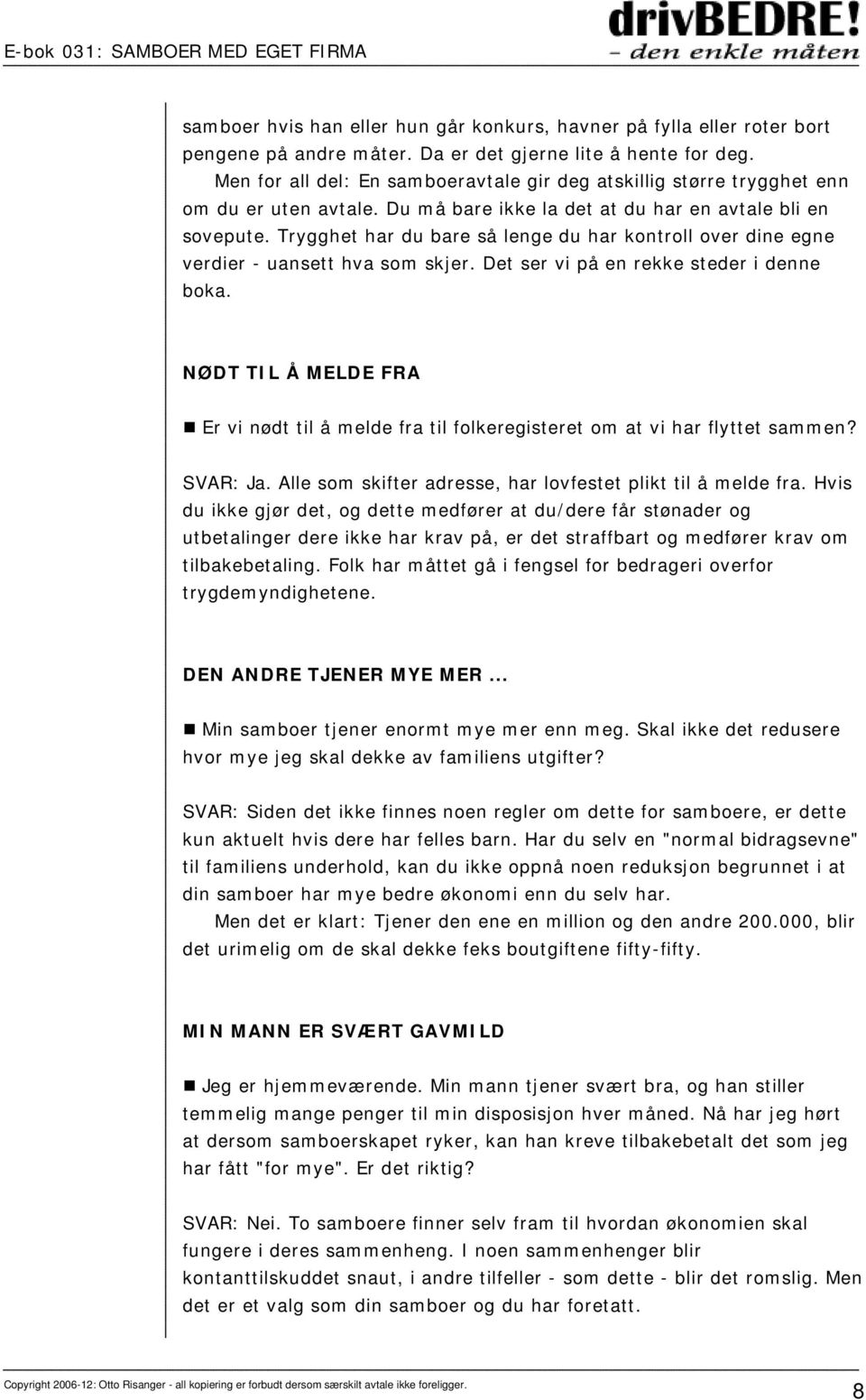 Trygghet har du bare så lenge du har kontroll over dine egne verdier - uansett hva som skjer. Det ser vi på en rekke steder i denne boka.