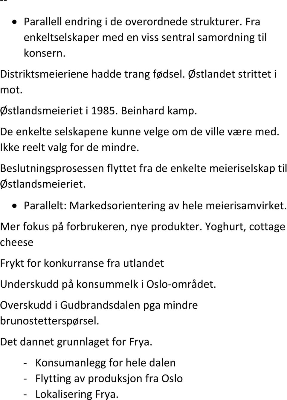 Beslutningsprosessen flyttet fra de enkelte meieriselskap til Østlandsmeieriet. Parallelt: Markedsorientering av hele meierisamvirket. Mer fokus på forbrukeren, nye produkter.