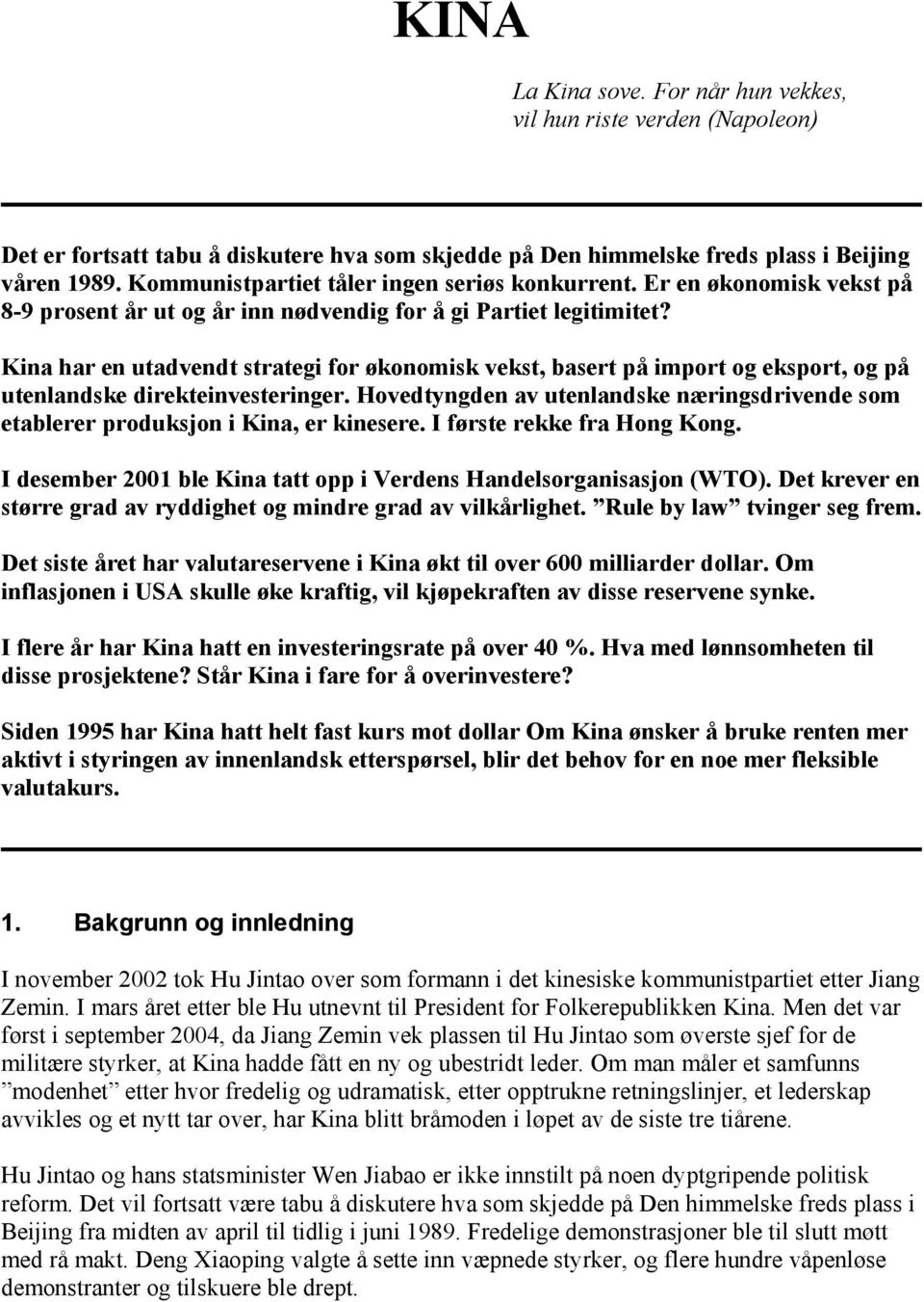 Kina har en utadvendt strategi for økonomisk vekst, basert på import og eksport, og på utenlandske direkteinvesteringer.