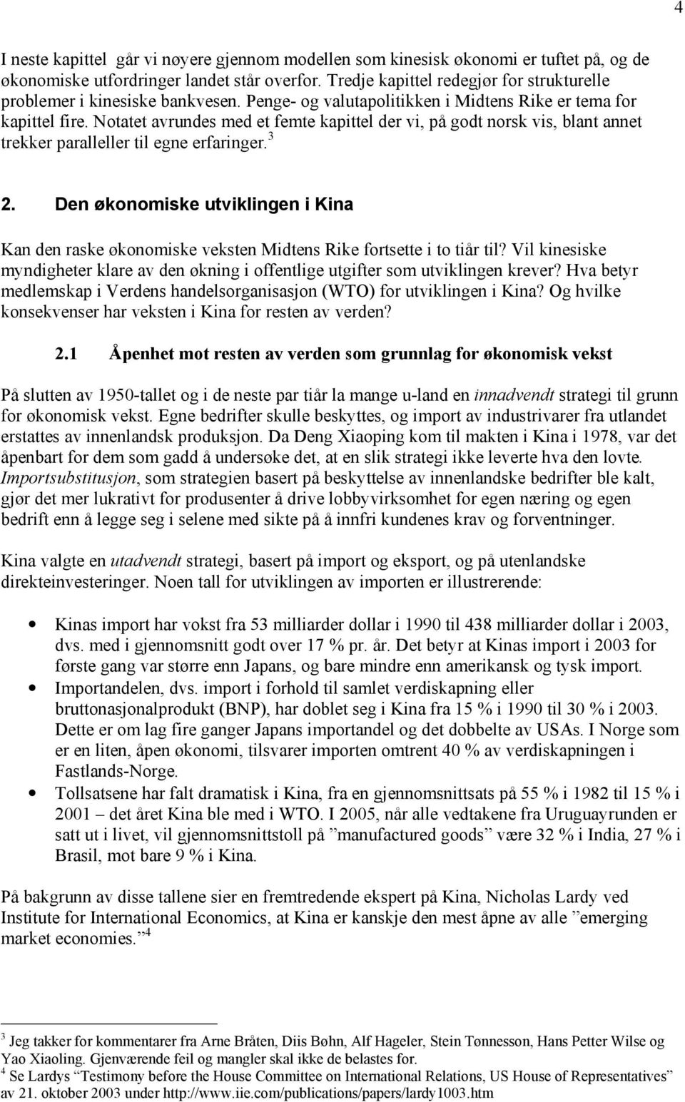 Notatet avrundes med et femte kapittel der vi, på godt norsk vis, blant annet trekker paralleller til egne erfaringer. 3 2.