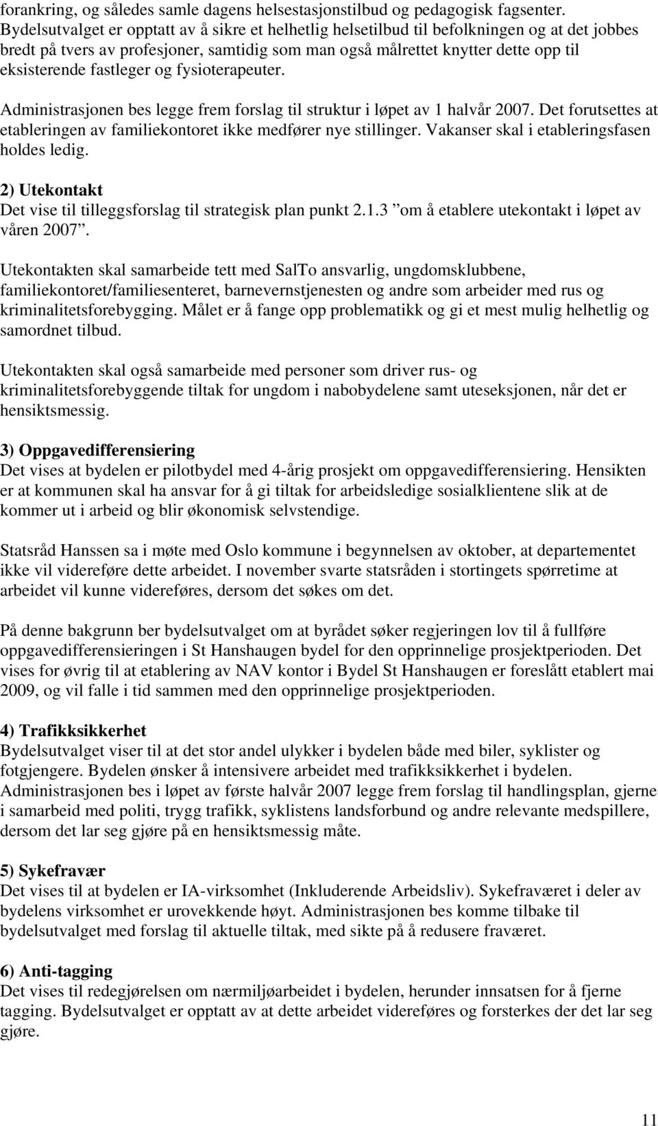 fastleger og fysioterapeuter. Administrasjonen bes legge frem forslag til struktur i løpet av 1 halvår 2007. Det forutsettes at etableringen av familiekontoret ikke medfører nye stillinger.