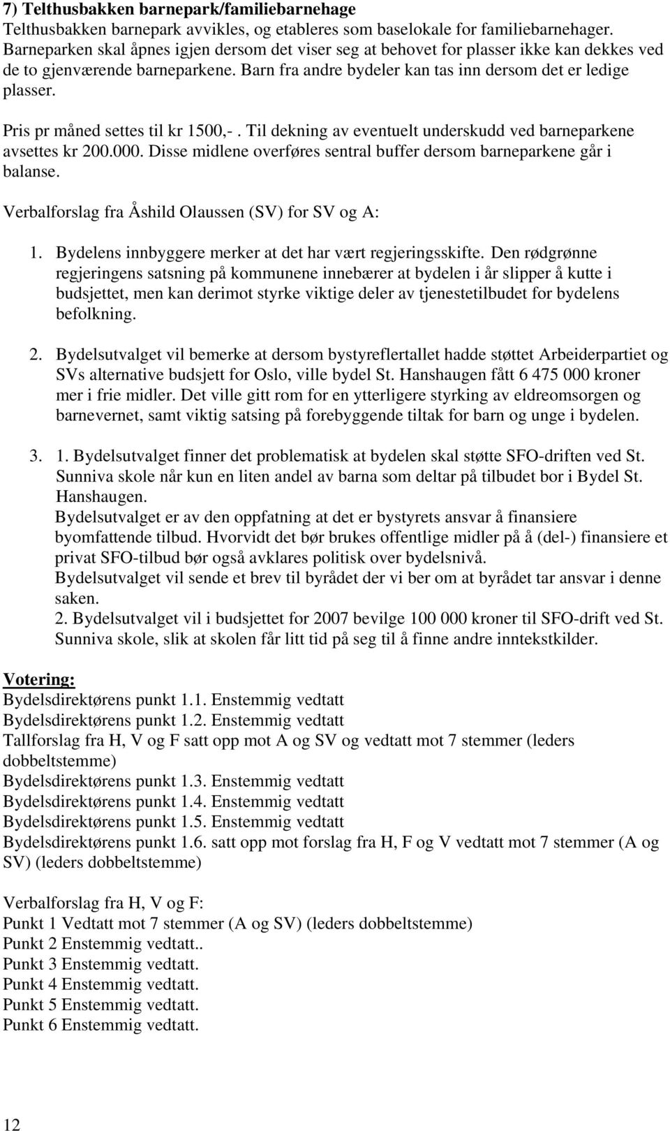 Pris pr måned settes til kr 1500,-. Til dekning av eventuelt underskudd ved barneparkene avsettes kr 200.000. Disse midlene overføres sentral buffer dersom barneparkene går i balanse.