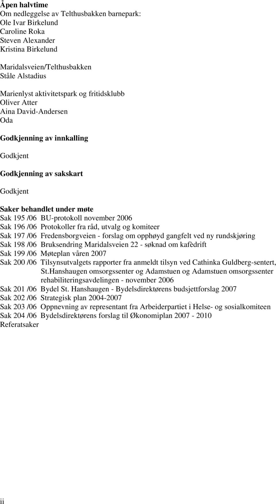 Protokoller fra råd, utvalg og komiteer Sak 197 /06 Fredensborgveien - forslag om opphøyd gangfelt ved ny rundskjøring Sak 198 /06 Bruksendring Maridalsveien 22 - søknad om kafèdrift Sak 199 /06