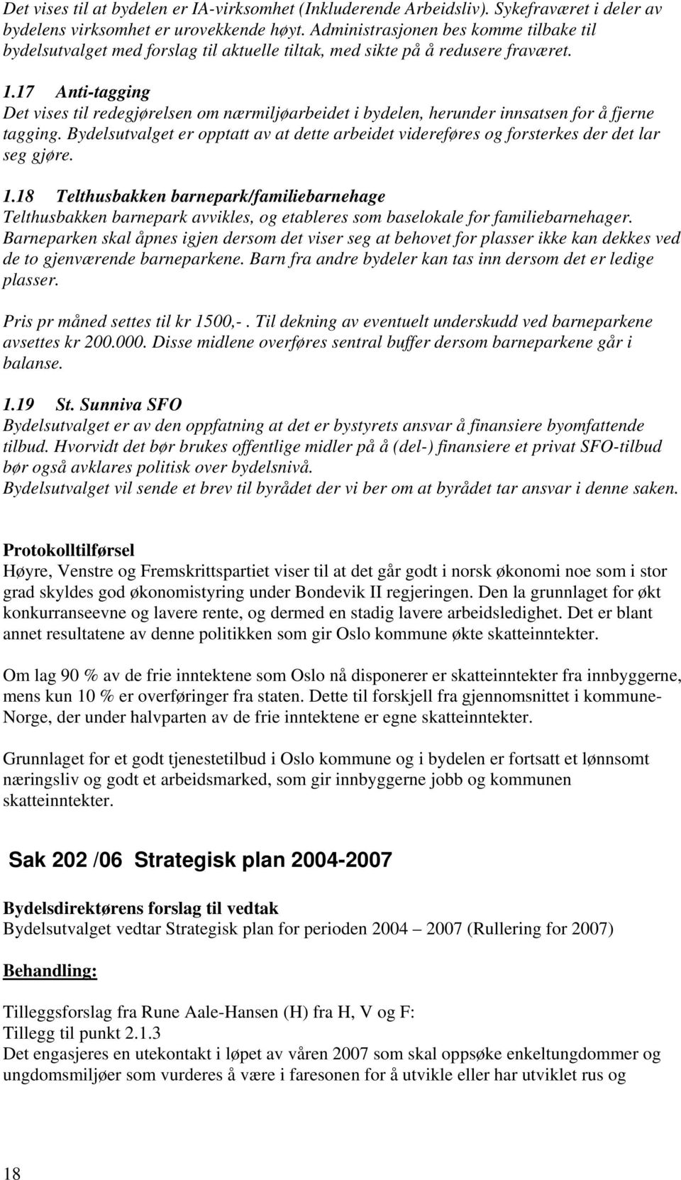 17 Anti-tagging Det vises til redegjørelsen om nærmiljøarbeidet i bydelen, herunder innsatsen for å fjerne tagging.