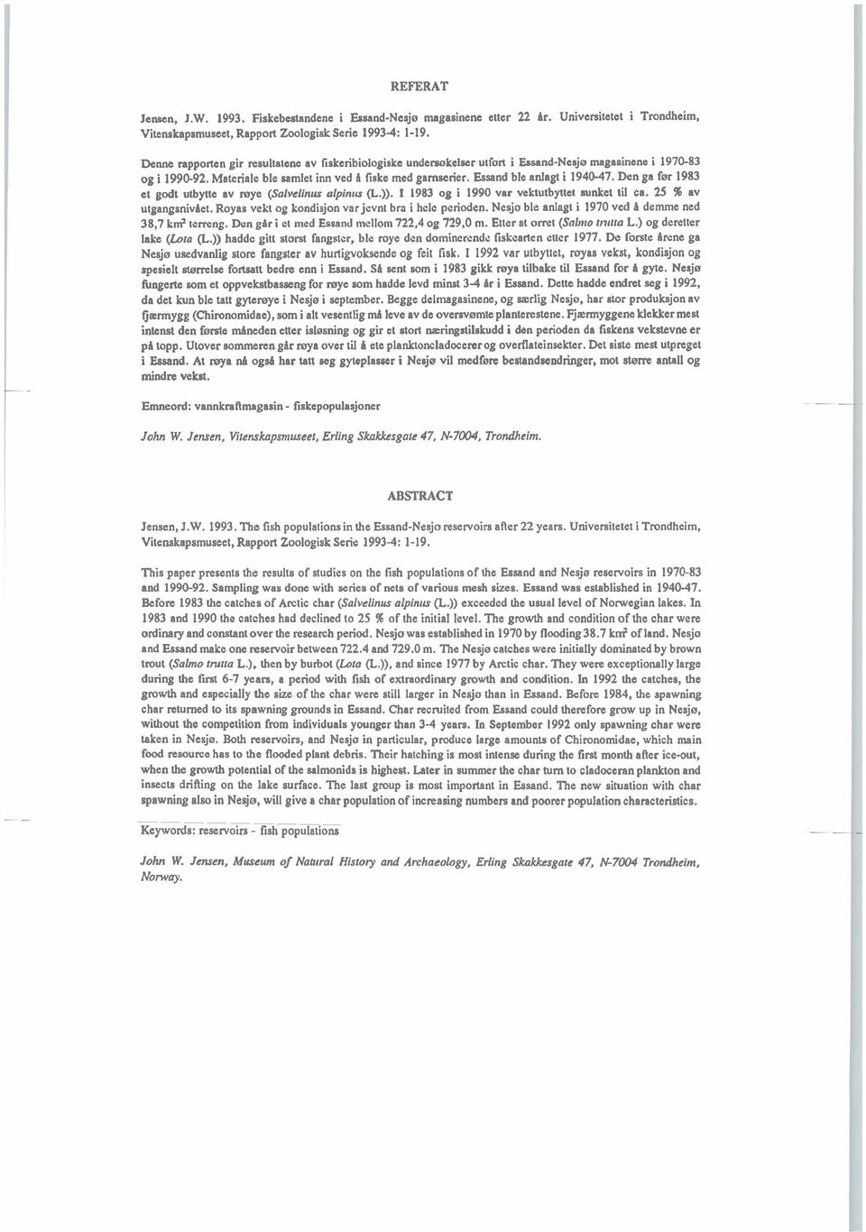 Essand ble anlagt i 1940-47. Den ga fer 1983 et godt utbytte av mye (Salvelinus alpinia (l.)). 1 1983 og i 1990 var vektutbyttei sunket til ca. 25 % av utgangsnivaet.