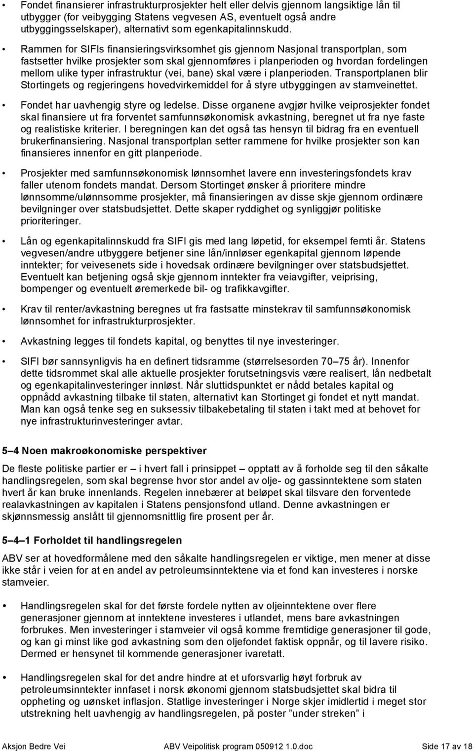 Rammen for SIFIs finansieringsvirksomhet gis gjennom Nasjonal transportplan, som fastsetter hvilke prosjekter som skal gjennomføres i planperioden og hvordan fordelingen mellom ulike typer