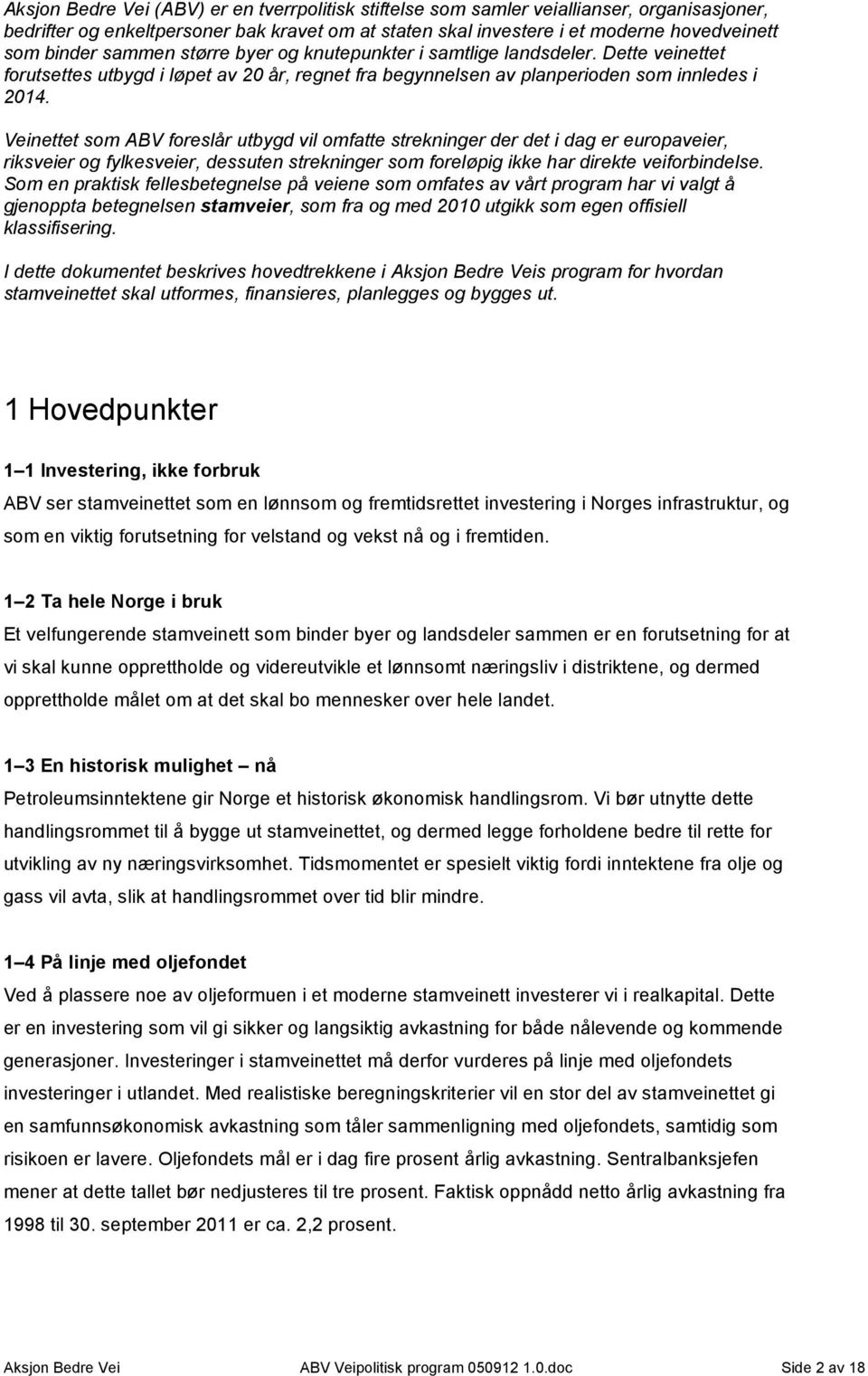 Veinettet som ABV foreslår utbygd vil omfatte strekninger der det i dag er europaveier, riksveier og fylkesveier, dessuten strekninger som foreløpig ikke har direkte veiforbindelse.