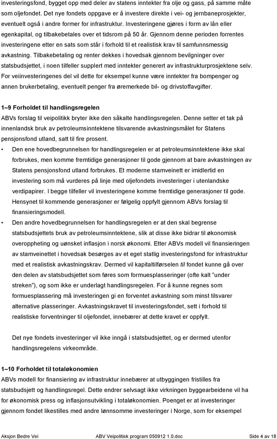 Investeringene gjøres i form av lån eller egenkapital, og tilbakebetales over et tidsrom på 50 år.