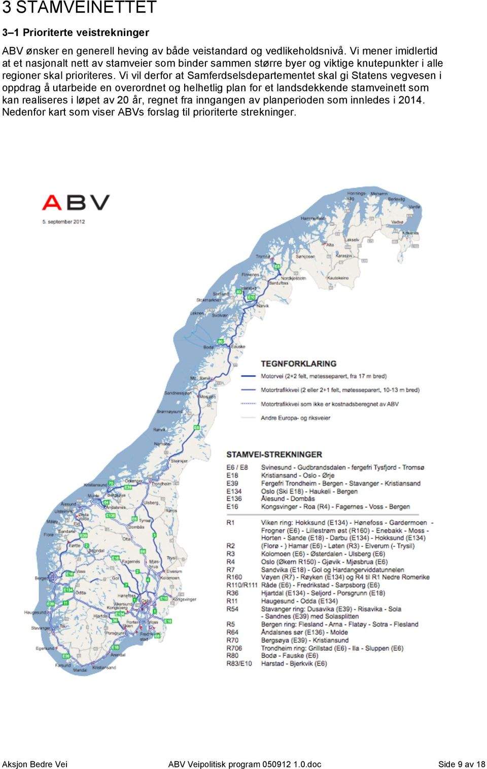 Vi vil derfor at Samferdselsdepartementet skal gi Statens vegvesen i oppdrag å utarbeide en overordnet og helhetlig plan for et landsdekkende stamveinett som