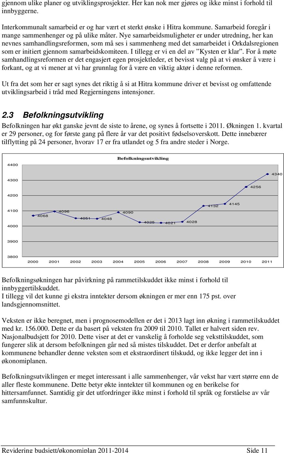 Nye samarbeidsmuligheter er under utredning, her kan nevnes samhandlingsreformen, som må ses i sammenheng med det samarbeidet i Orkdalsregionen som er initiert gjennom samarbeidskomiteen.