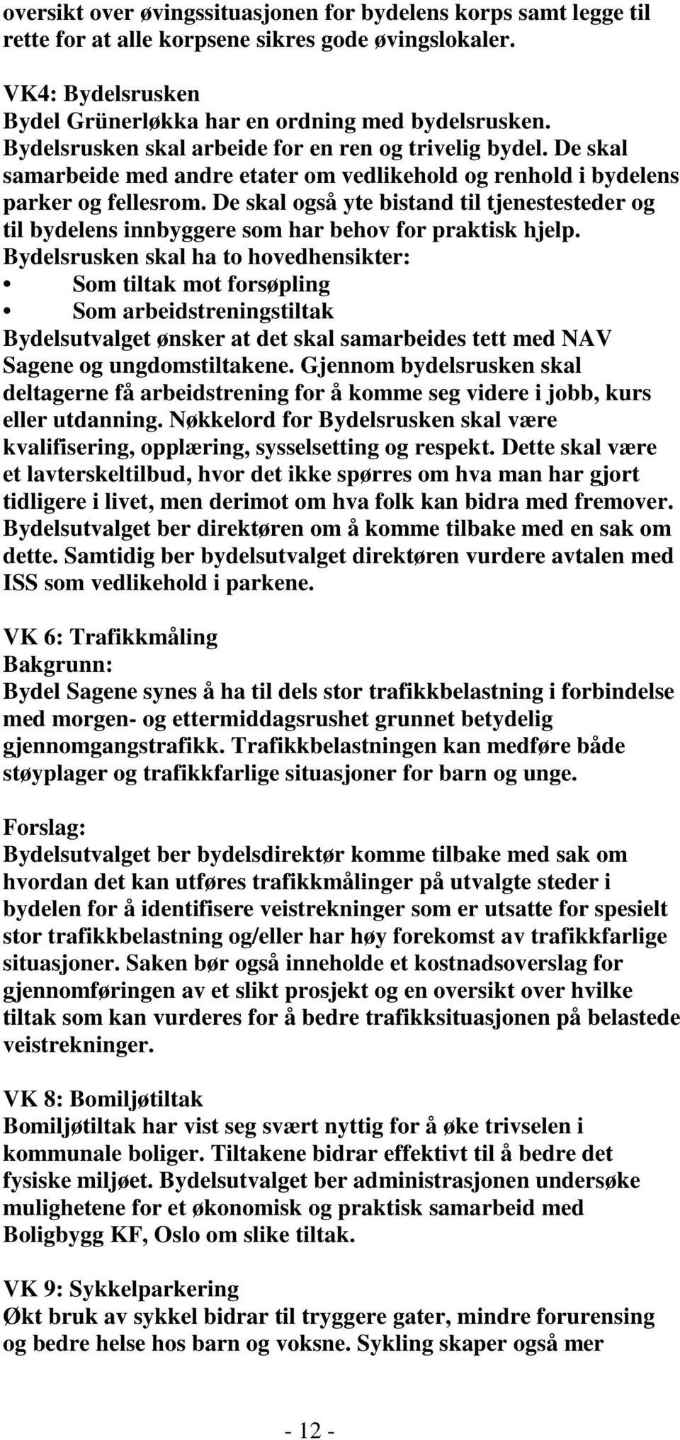 De skal også yte bistand til tjenestesteder og til bydelens innbyggere som har behov for praktisk hjelp.