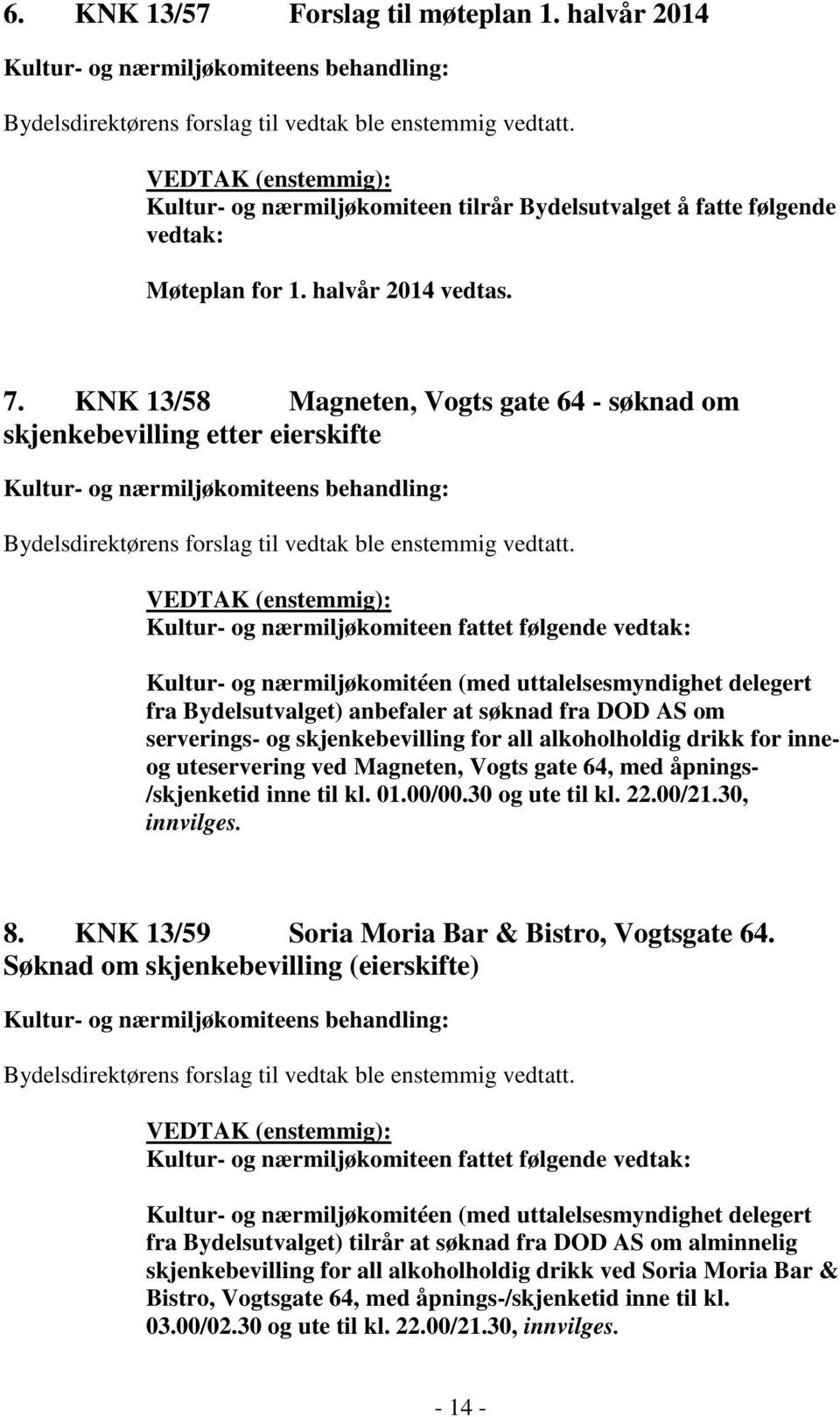 KNK 13/58 Magneten, Vogts gate 64 - søknad om skjenkebevilling etter eierskifte Kultur- og nærmiljøkomiteens behandling: Bydelsdirektørens forslag til vedtak ble enstemmig vedtatt.