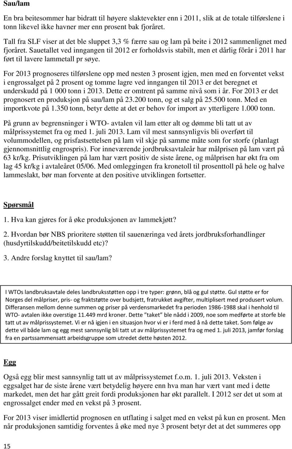 Sauetallet ved inngangen til 2012 er forholdsvis stabilt, men et dårlig fôrår i 2011 har ført til lavere lammetall pr søye.