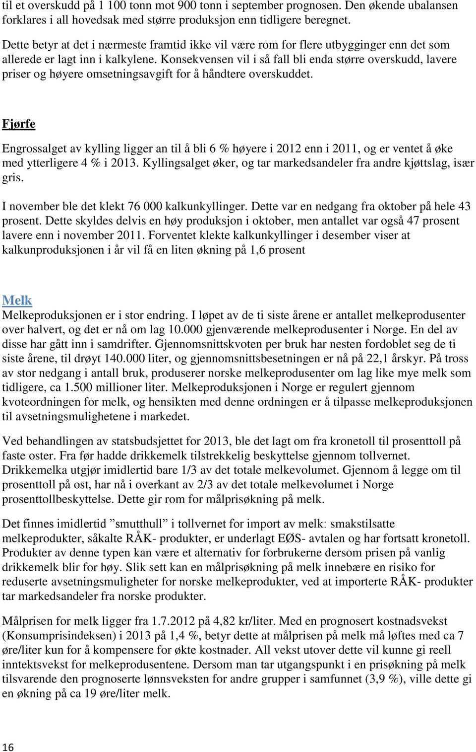 Konsekvensen vil i så fall bli enda større overskudd, lavere priser og høyere omsetningsavgift for å håndtere overskuddet.