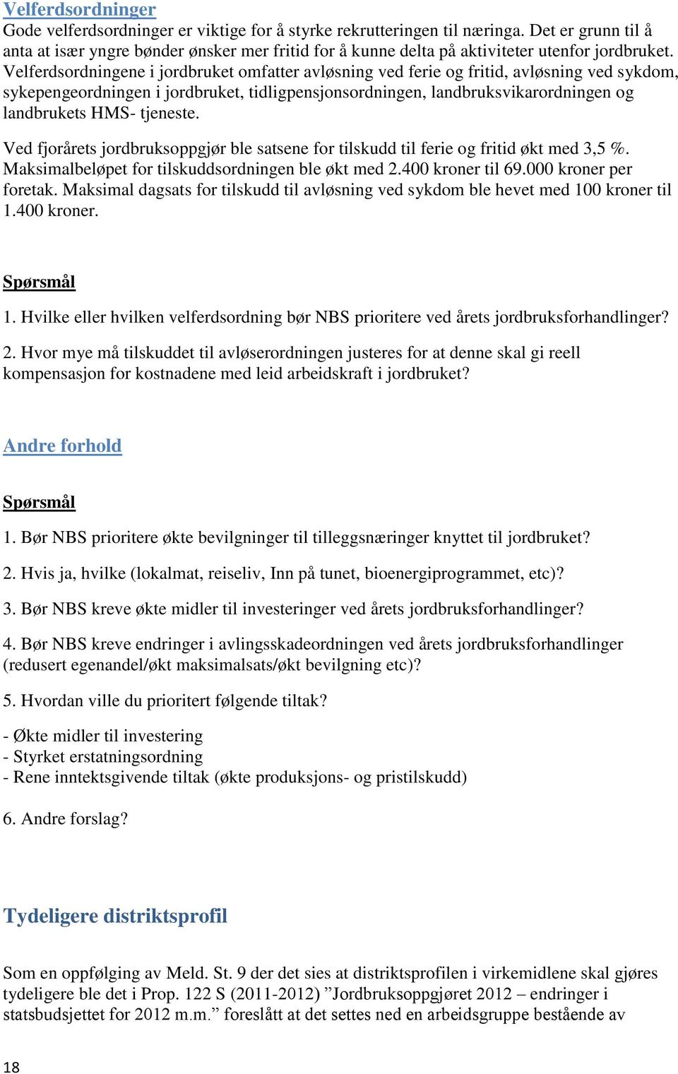 Velferdsordningene i jordbruket omfatter avløsning ved ferie og fritid, avløsning ved sykdom, sykepengeordningen i jordbruket, tidligpensjonsordningen, landbruksvikarordningen og landbrukets HMS-