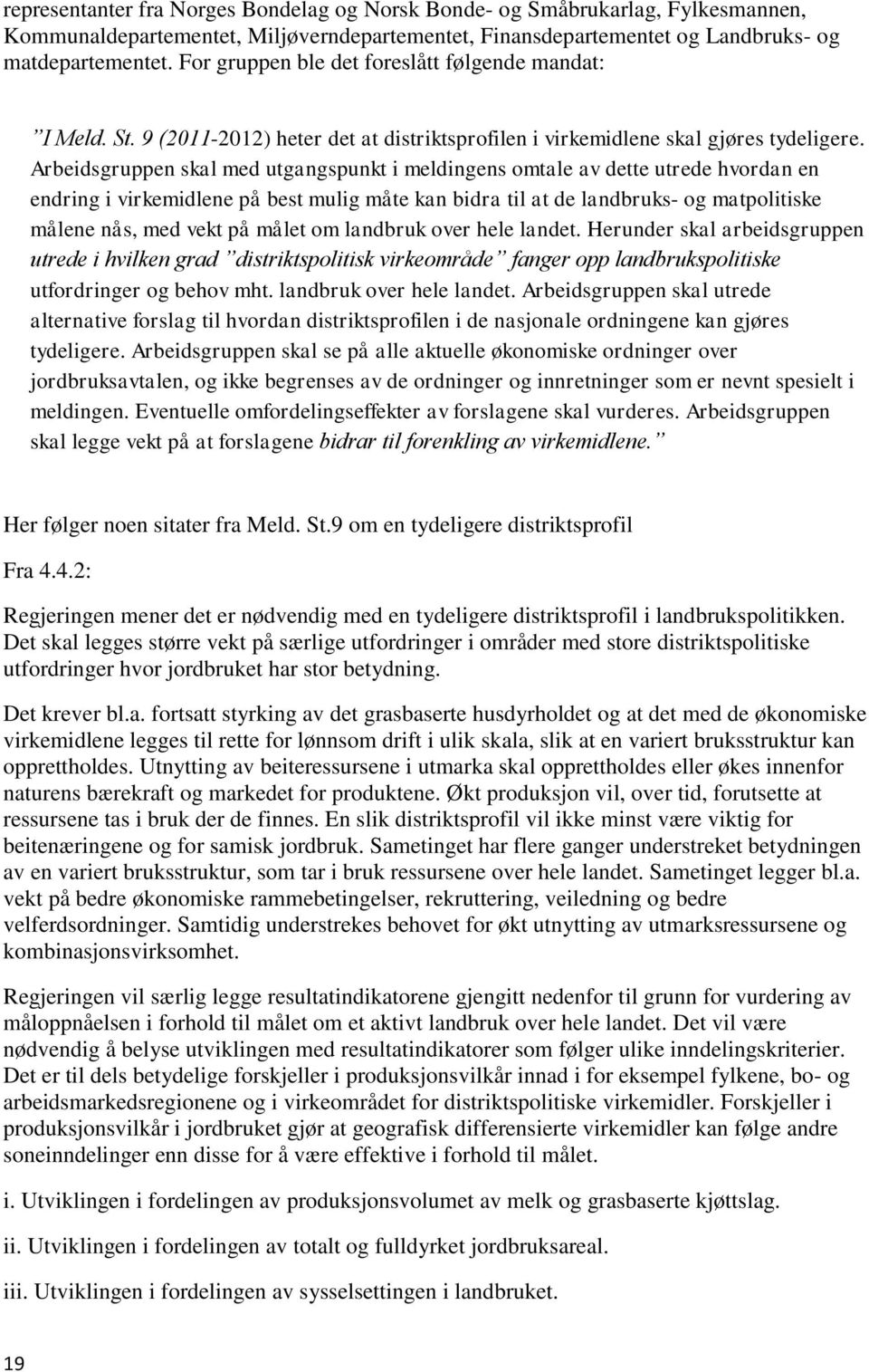 Arbeidsgruppen skal med utgangspunkt i meldingens omtale av dette utrede hvordan en endring i virkemidlene på best mulig måte kan bidra til at de landbruks- og matpolitiske målene nås, med vekt på