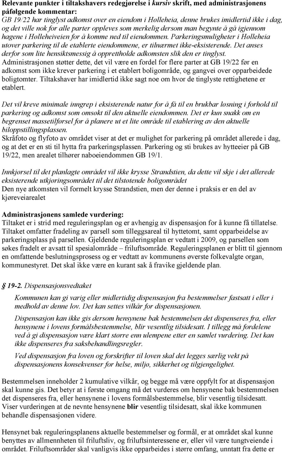 Parkeringsmuligheter i Hølleheia utover parkering til de etablerte eiendommene, er tilnærmet ikke-eksisterende. Det anses derfor som lite hensiktsmessig å opprettholde adkomsten slik den er tinglyst.