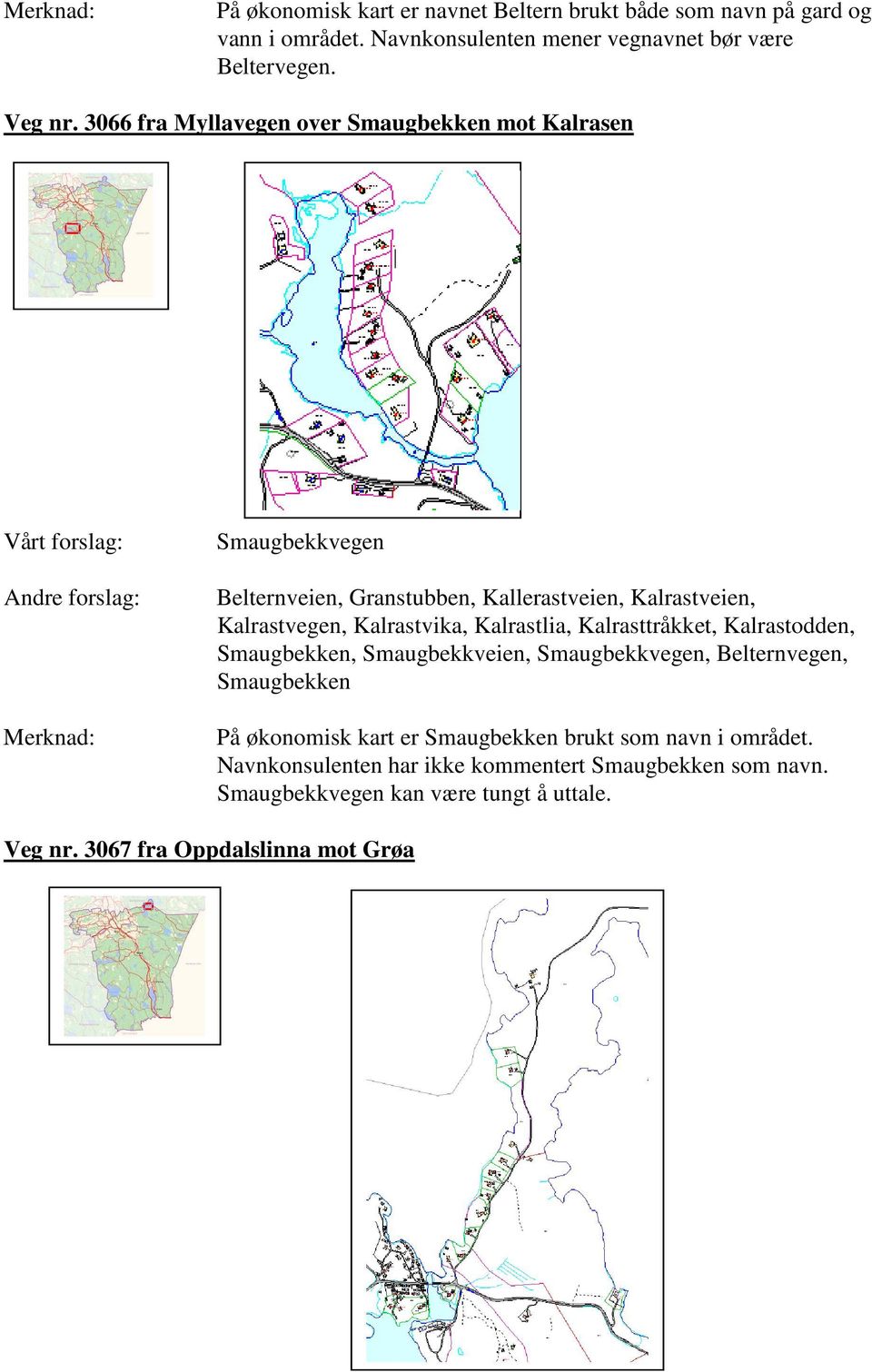 Kalrastlia, Kalrasttråkket, Kalrastodden, Smaugbekken, Smaugbekkveien, Smaugbekkvegen, Belternvegen, Smaugbekken På økonomisk kart er Smaugbekken