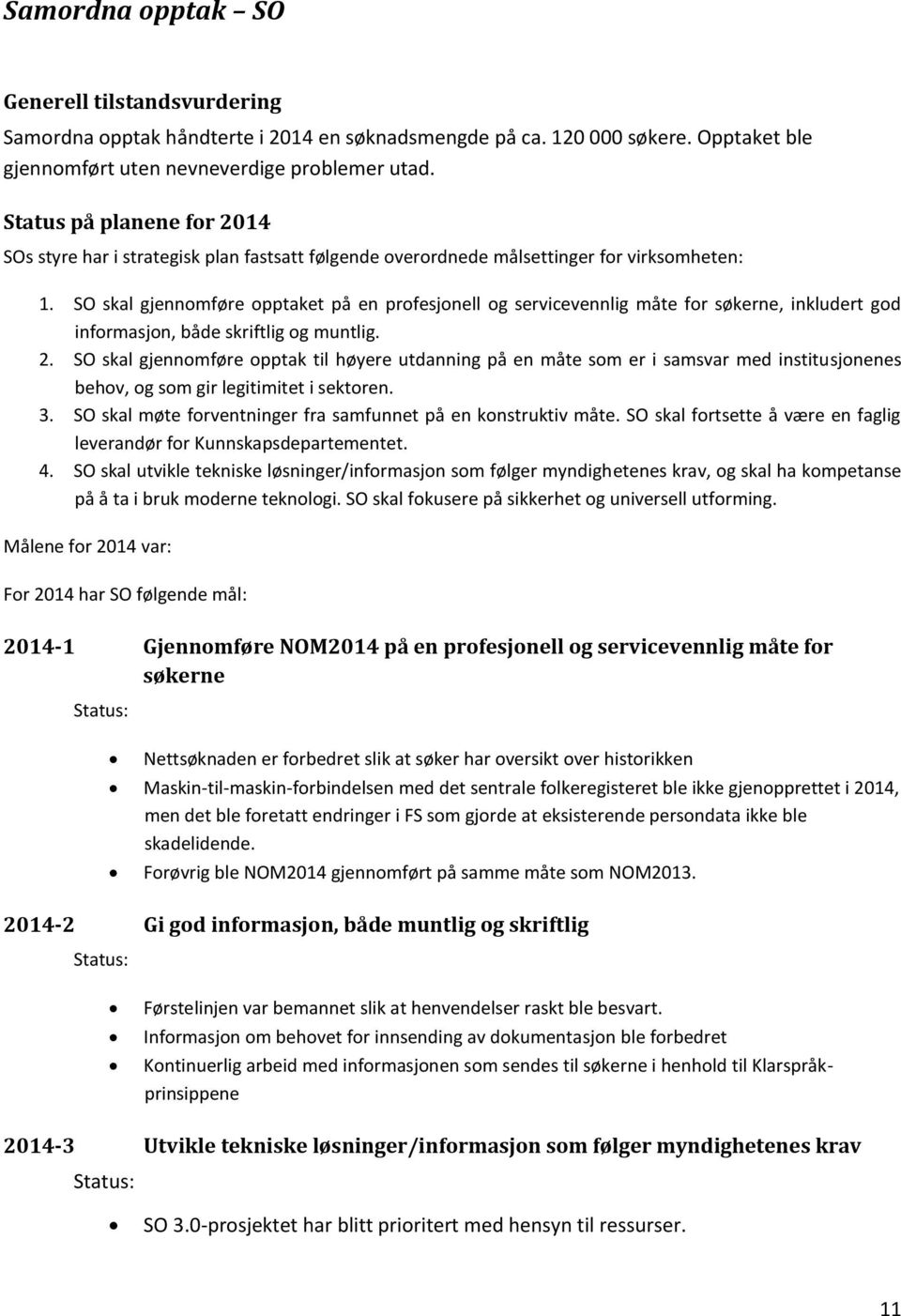 SO skal gjennomføre opptaket på en profesjonell og servicevennlig måte for søkerne, inkludert god informasjon, både skriftlig og muntlig. 2.