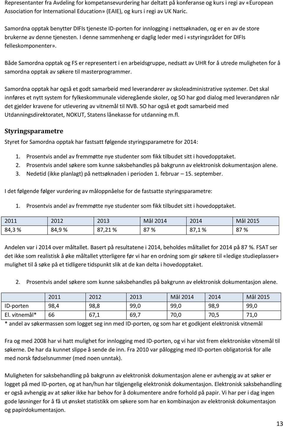 I denne sammenheng er daglig leder med i «styringsrådet for DIFIs felleskomponenter».