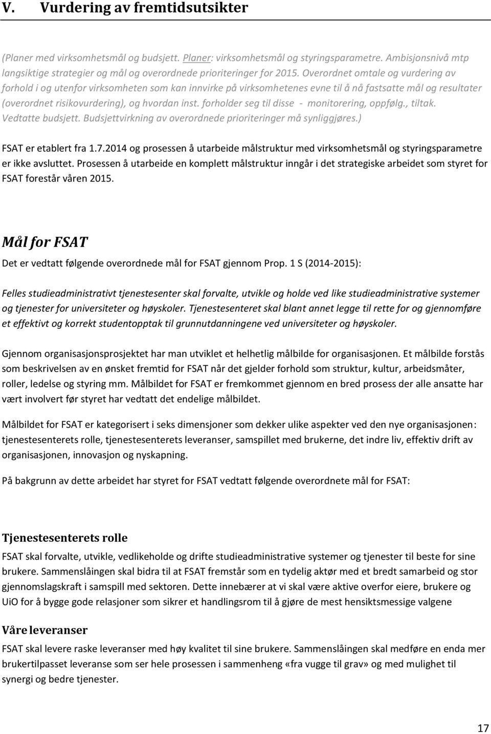 Overordnet omtale og vurdering av forhold i og utenfor virksomheten som kan innvirke på virksomhetenes evne til å nå fastsatte mål og resultater (overordnet risikovurdering), og hvordan inst.