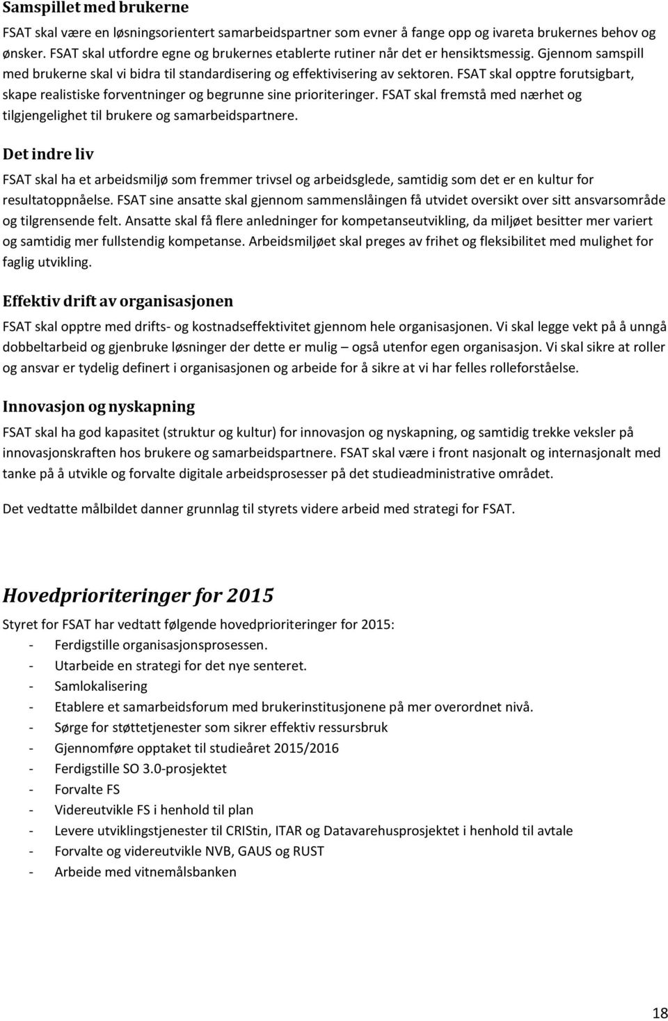 FSAT skal opptre forutsigbart, skape realistiske forventninger og begrunne sine prioriteringer. FSAT skal fremstå med nærhet og tilgjengelighet til brukere og samarbeidspartnere.