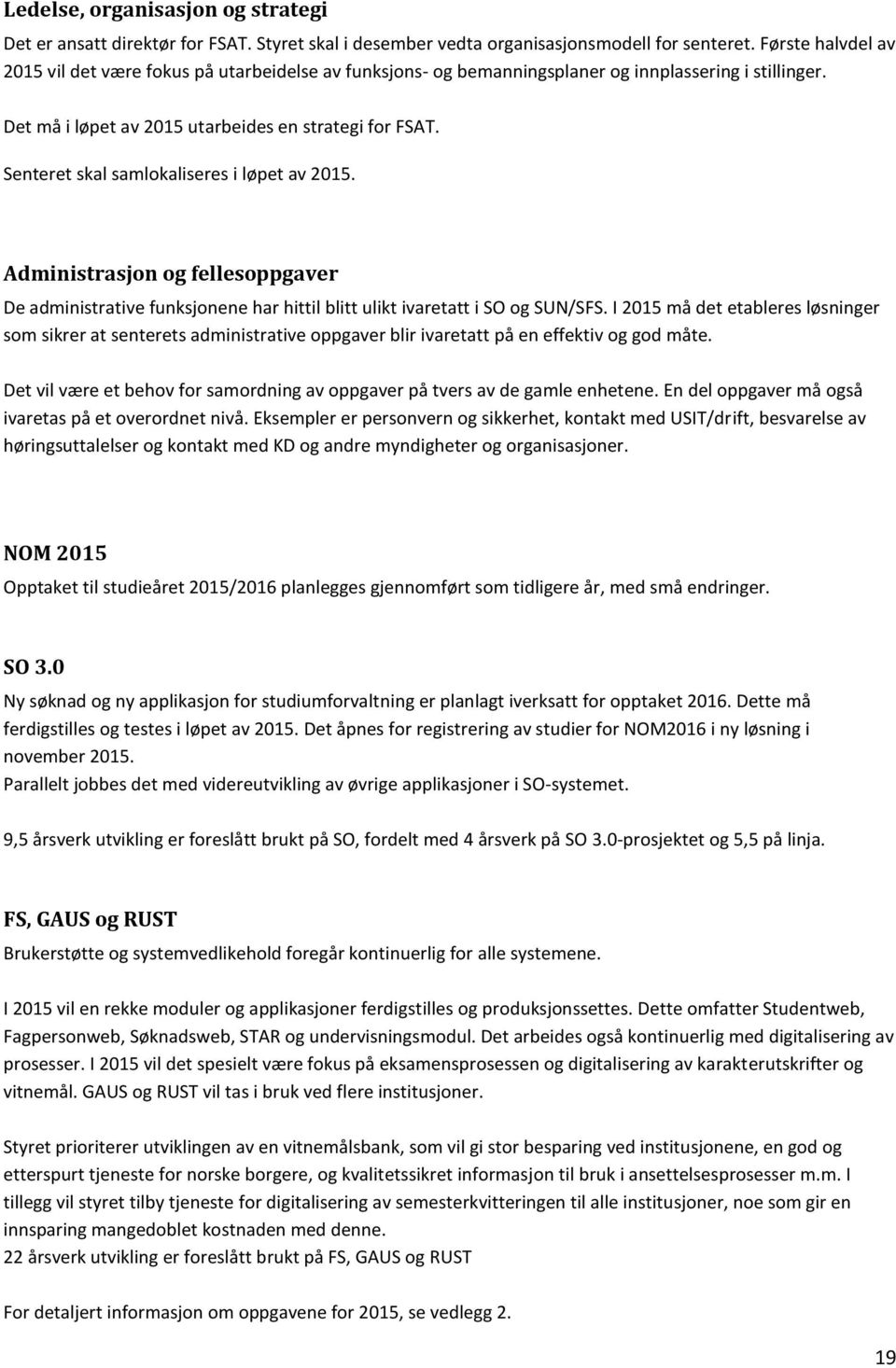 Senteret skal samlokaliseres i løpet av 2015. Administrasjon og fellesoppgaver De administrative funksjonene har hittil blitt ulikt ivaretatt i SO og SUN/SFS.