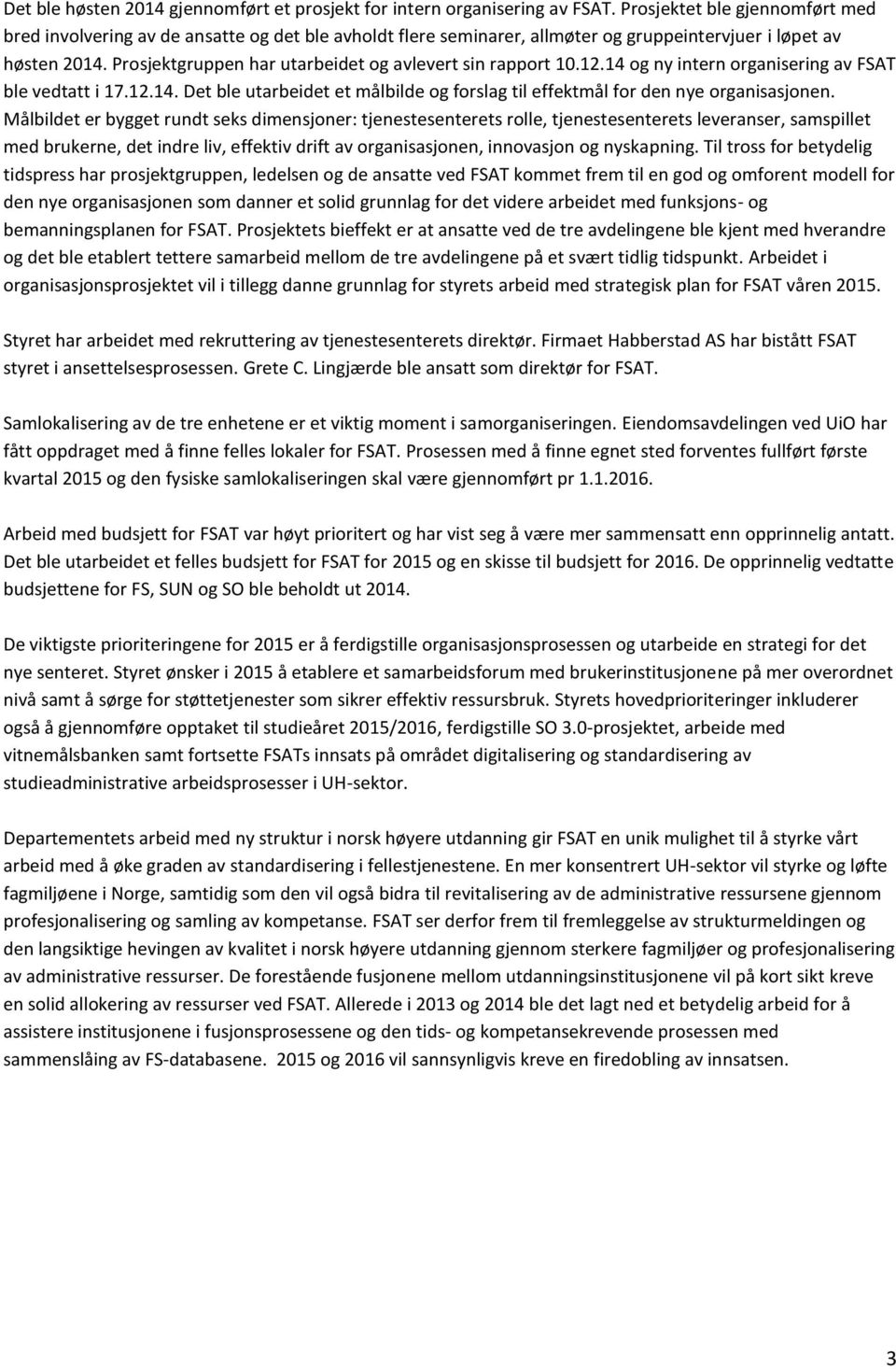 Prosjektgruppen har utarbeidet og avlevert sin rapport 10.12.14 og ny intern organisering av FSAT ble vedtatt i 17.12.14. Det ble utarbeidet et målbilde og forslag til effektmål for den nye organisasjonen.