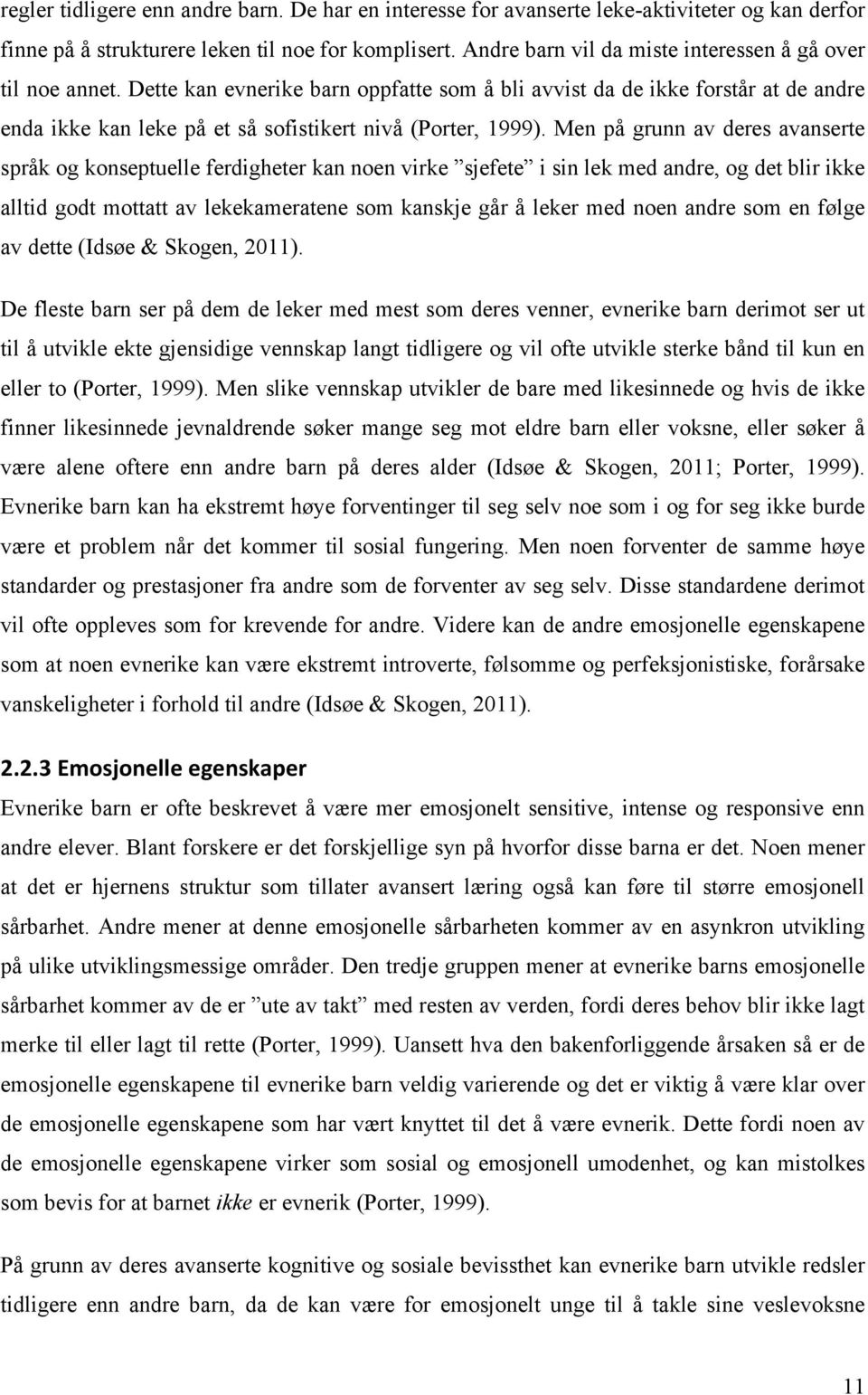 Dette kan evnerike barn oppfatte som å bli avvist da de ikke forstår at de andre enda ikke kan leke på et så sofistikert nivå (Porter, 1999).