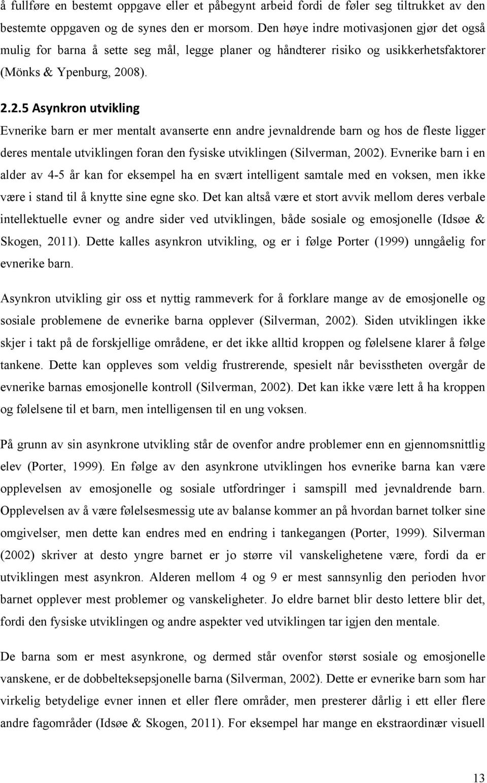 08). 2.2.5 Asynkron utvikling Evnerike barn er mer mentalt avanserte enn andre jevnaldrende barn og hos de fleste ligger deres mentale utviklingen foran den fysiske utviklingen (Silverman, 2002).