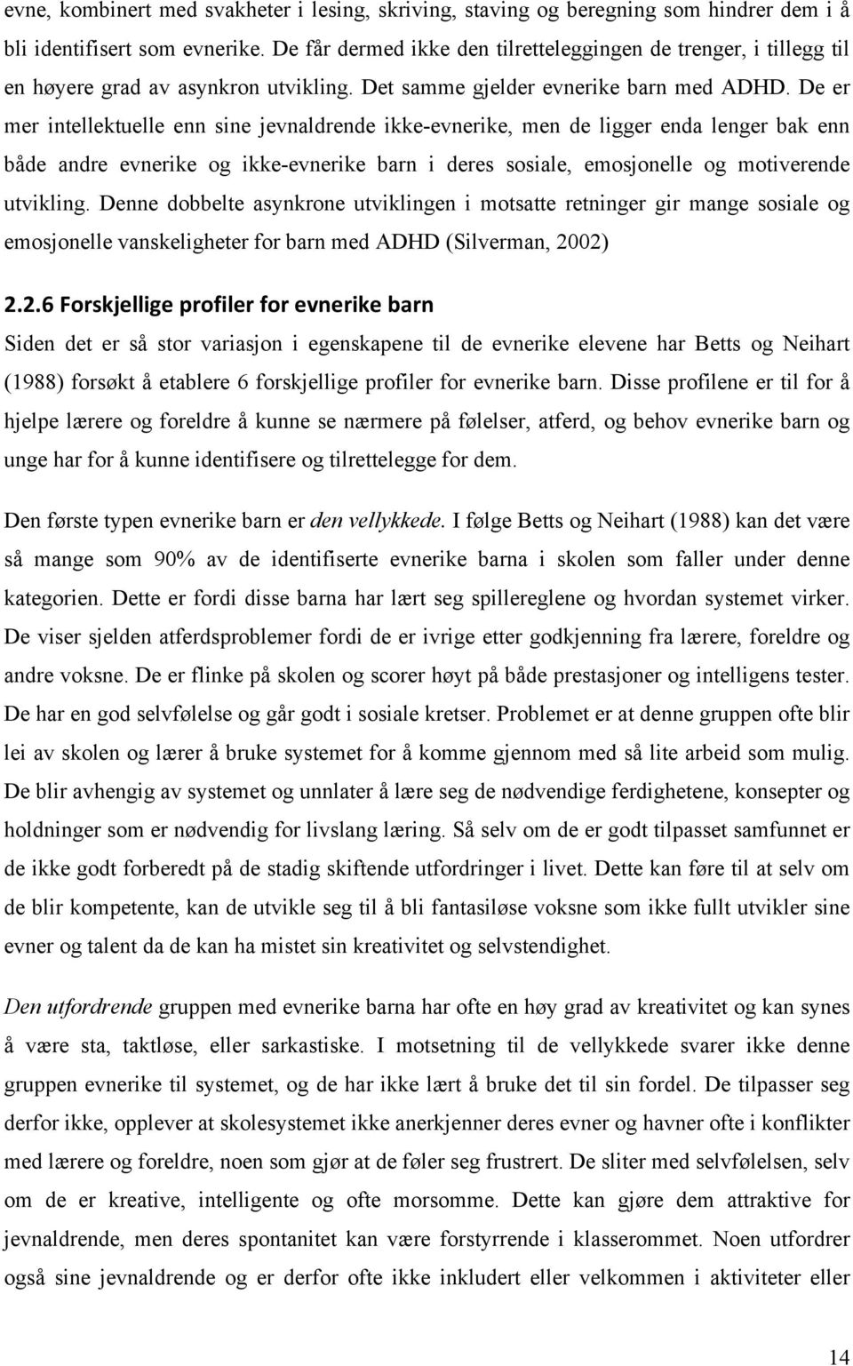 De er mer intellektuelle enn sine jevnaldrende ikke-evnerike, men de ligger enda lenger bak enn både andre evnerike og ikke-evnerike barn i deres sosiale, emosjonelle og motiverende utvikling.