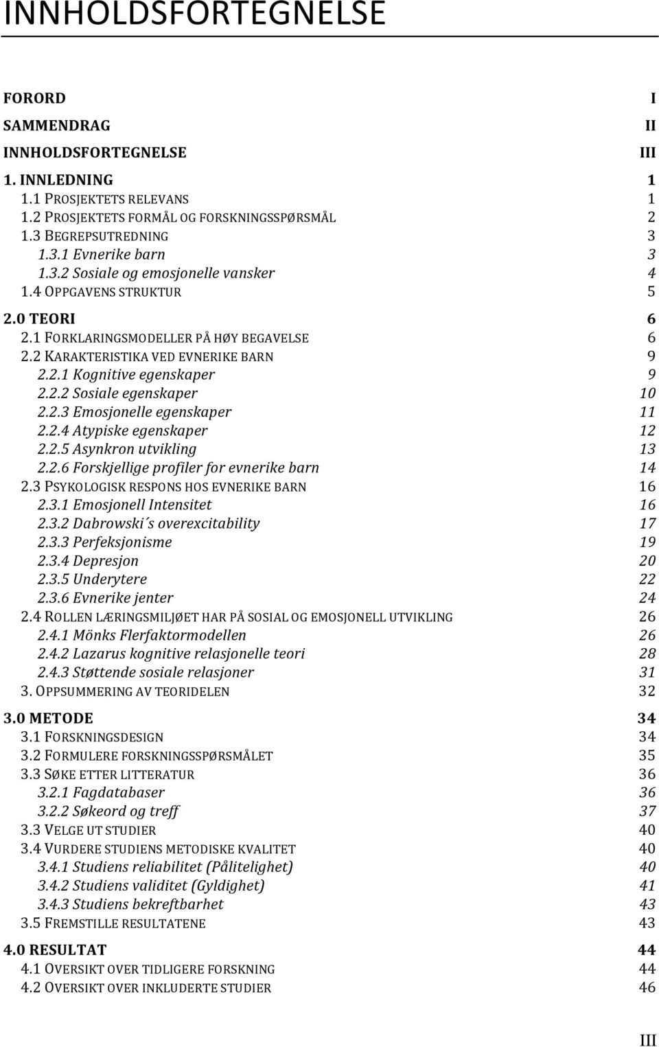 2.4 Atypiske egenskaper 12 2.2.5 Asynkron utvikling 13 2.2.6 Forskjellige profiler for evnerike barn 14 2.3 PSYKOLOGISK RESPONS HOS EVNERIKE BARN 16 2.3.1 Emosjonell Intensitet 16 2.3.2 Dabrowski s overexcitability 17 2.