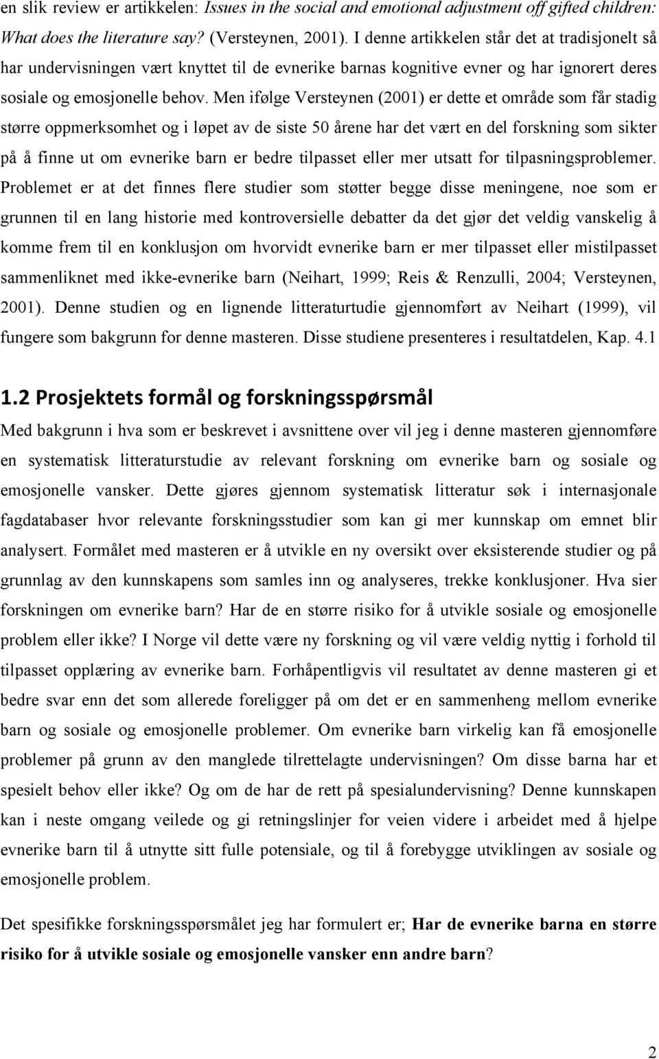 Men ifølge Versteynen (2001) er dette et område som får stadig større oppmerksomhet og i løpet av de siste 50 årene har det vært en del forskning som sikter på å finne ut om evnerike barn er bedre