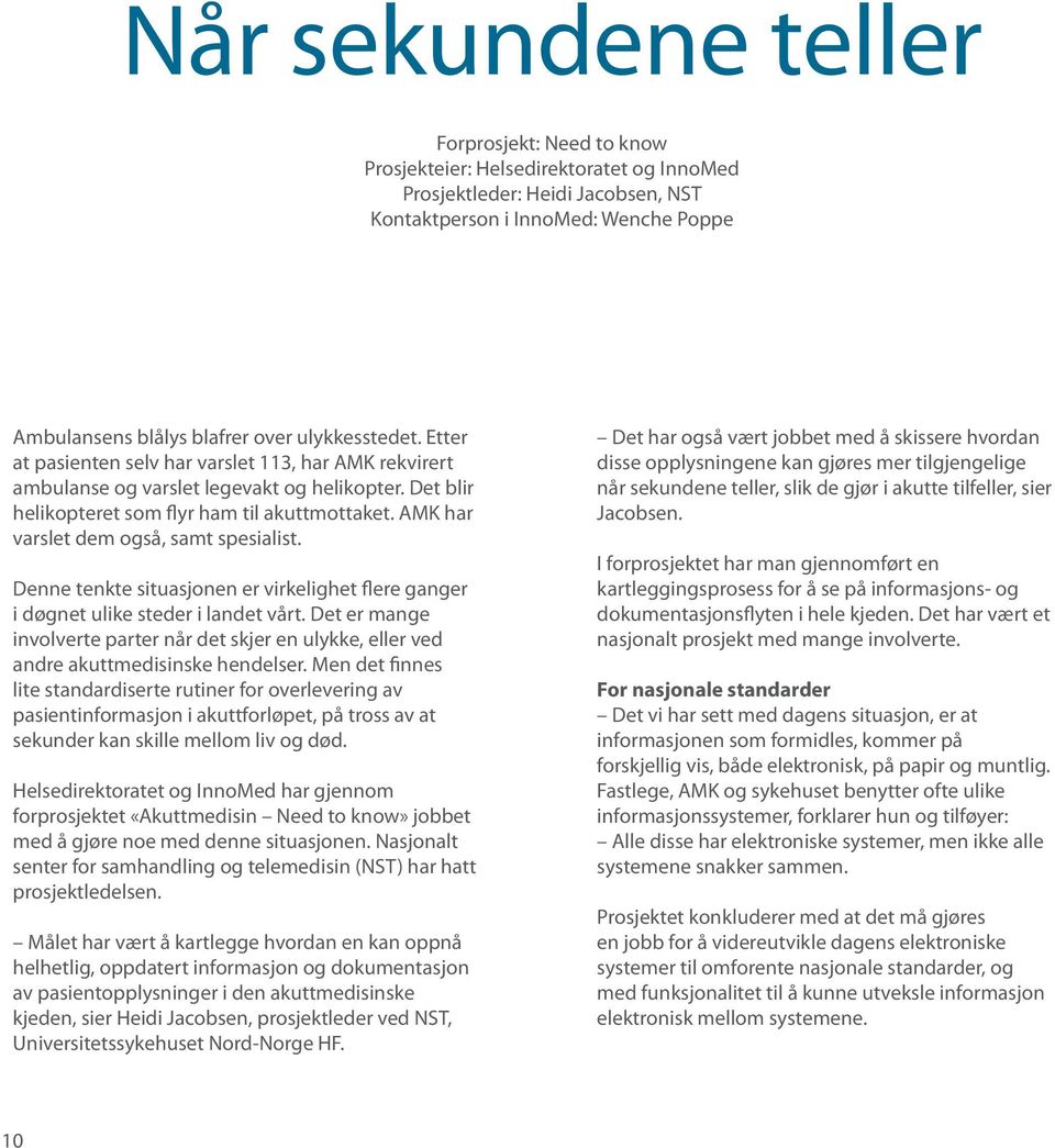 AMK har varslet dem også, samt spesialist. Denne tenkte situasjonen er virkelighet flere ganger i døgnet ulike steder i landet vårt.