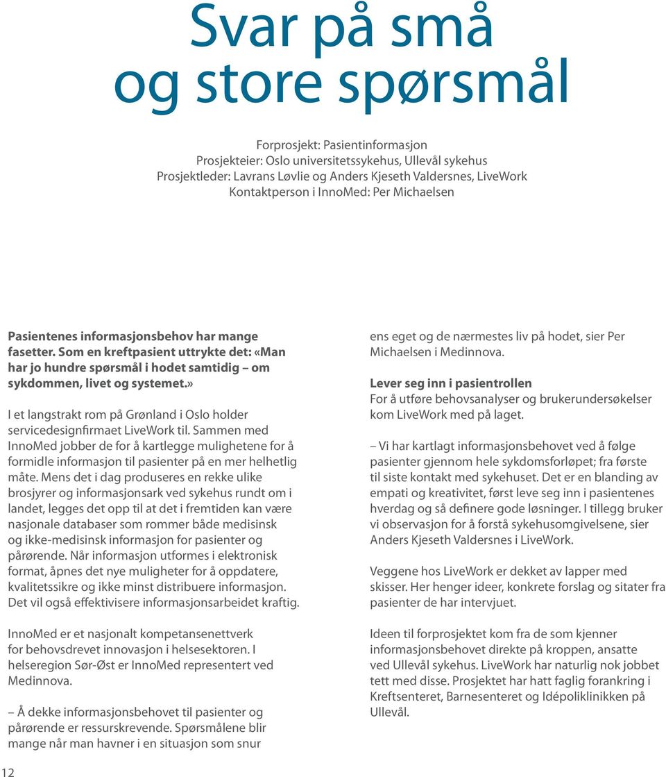 Som en kreftpasient uttrykte det: «Man har jo hundre spørsmål i hodet samtidig om sykdommen, livet og systemet.» I et langstrakt rom på Grønland i Oslo holder servicedesignfirmaet LiveWork til.