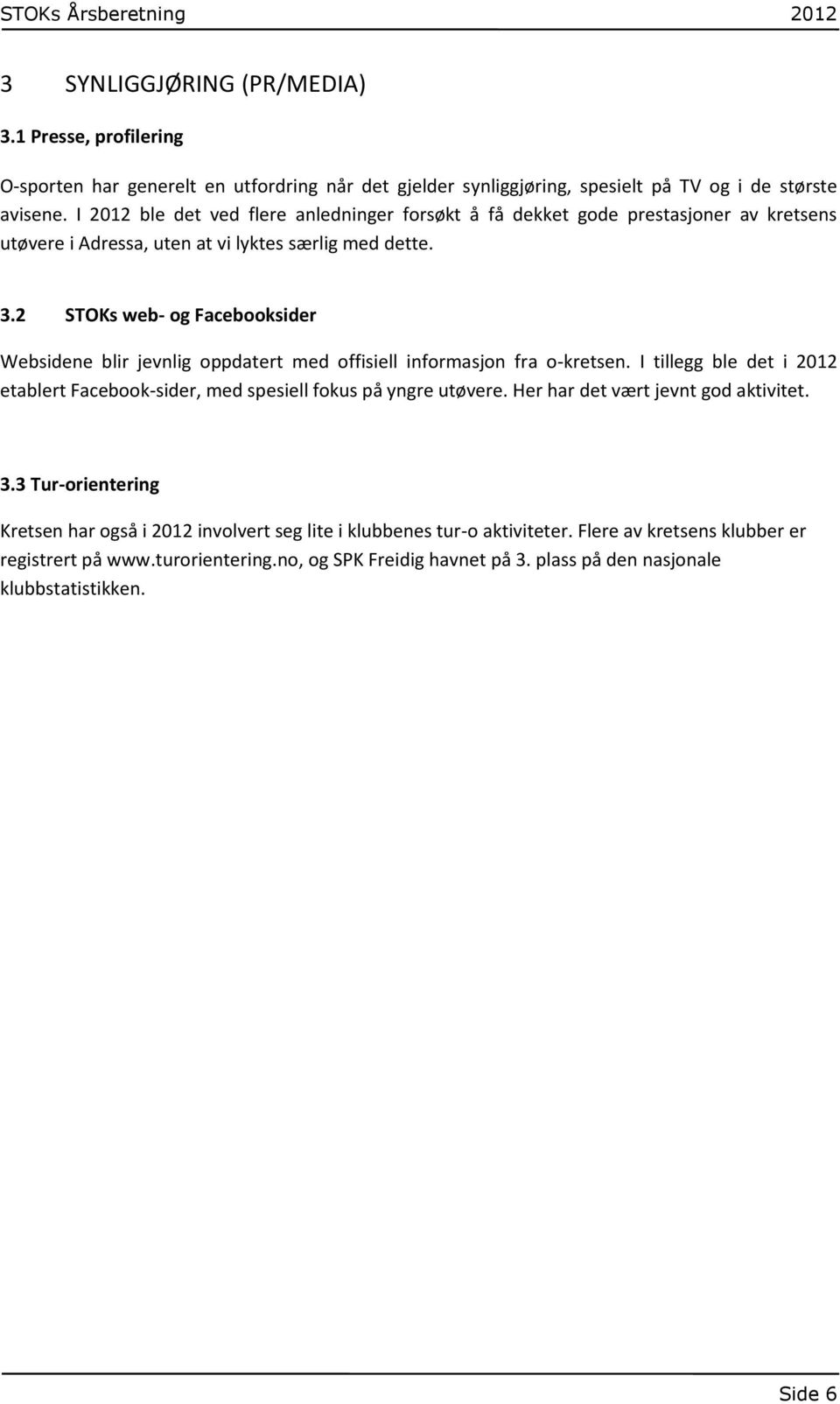 2 STOKs web- og Facebooksider Websidene blir jevnlig oppdatert med offisiell informasjon fra o-kretsen. I tillegg ble det i 2012 etablert Facebook-sider, med spesiell fokus på yngre utøvere.