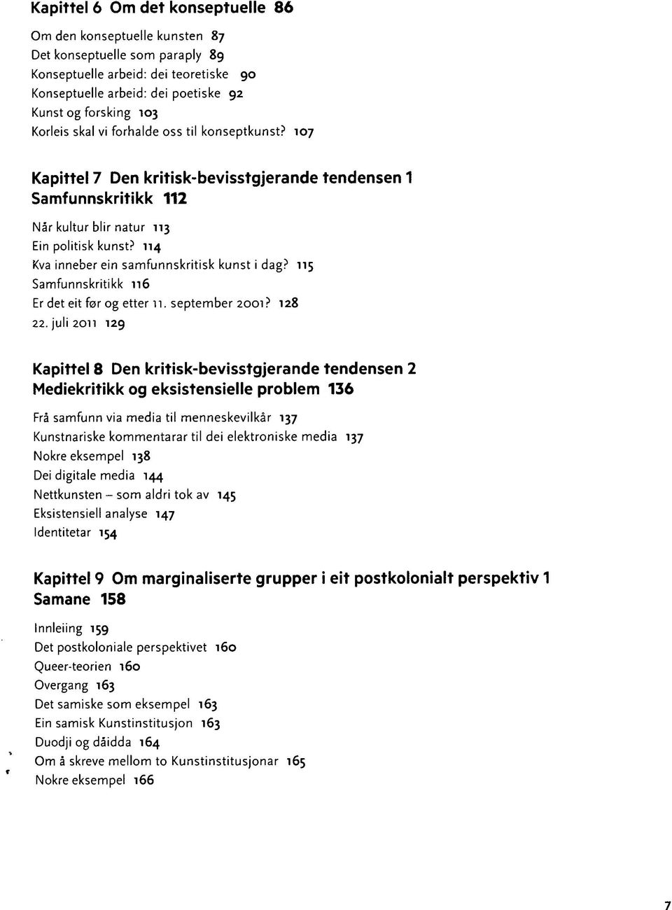 114 Kva inneber ein samfunnskritisk kunst i dag? 115 Samfunnskritikk n6 Er det eit før og etter 11. september 2001? 128 22.