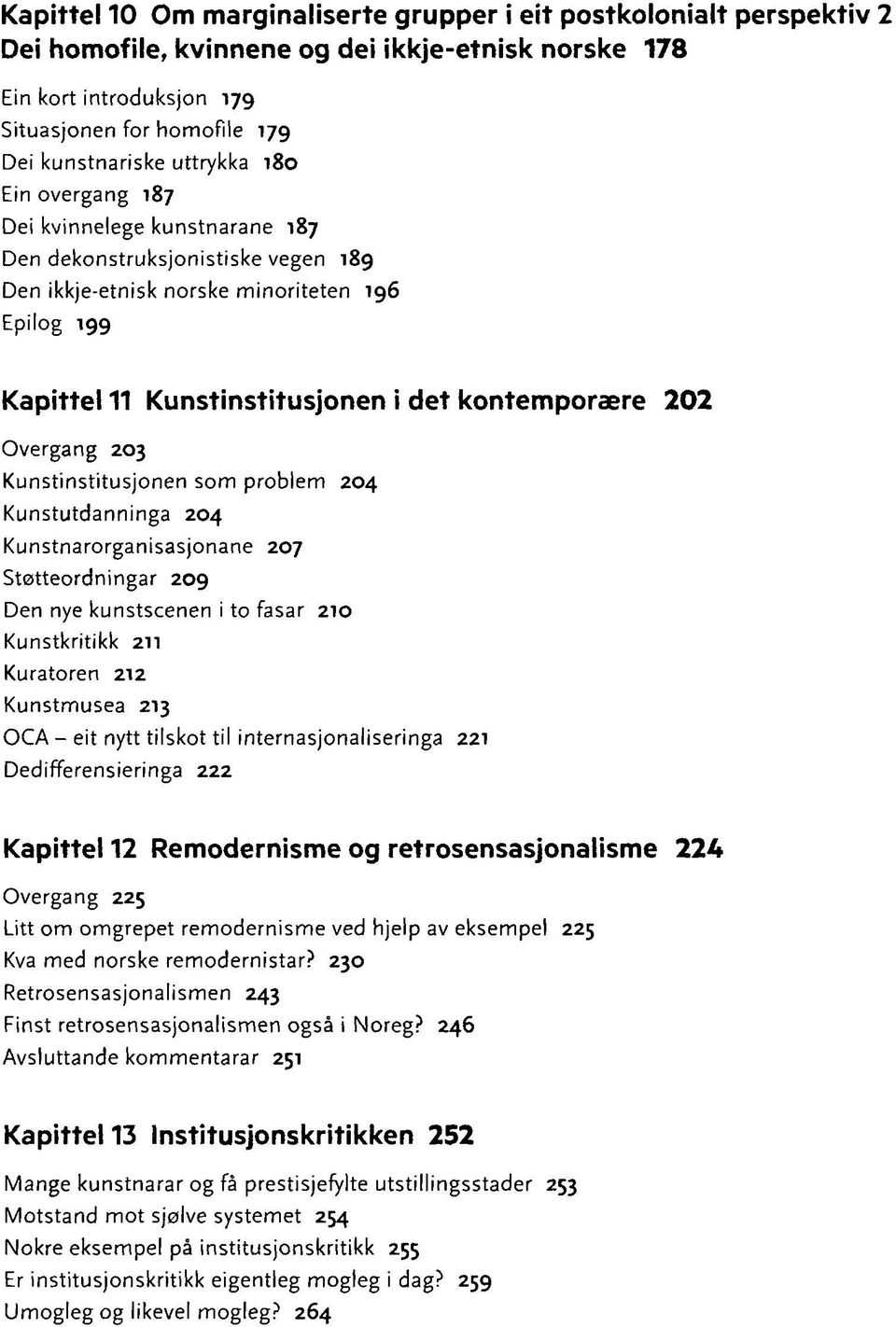 202 Overgang 203 Kunstinstitusjonen som problem 204 Kunstutdanninga 204 Kunstnarorganisasjonane 207 Støtteordningar 209 Den nye kunstscenen i to fasar 210 Kunstkritikk 211 Kuratoren 212 Kunstmusea