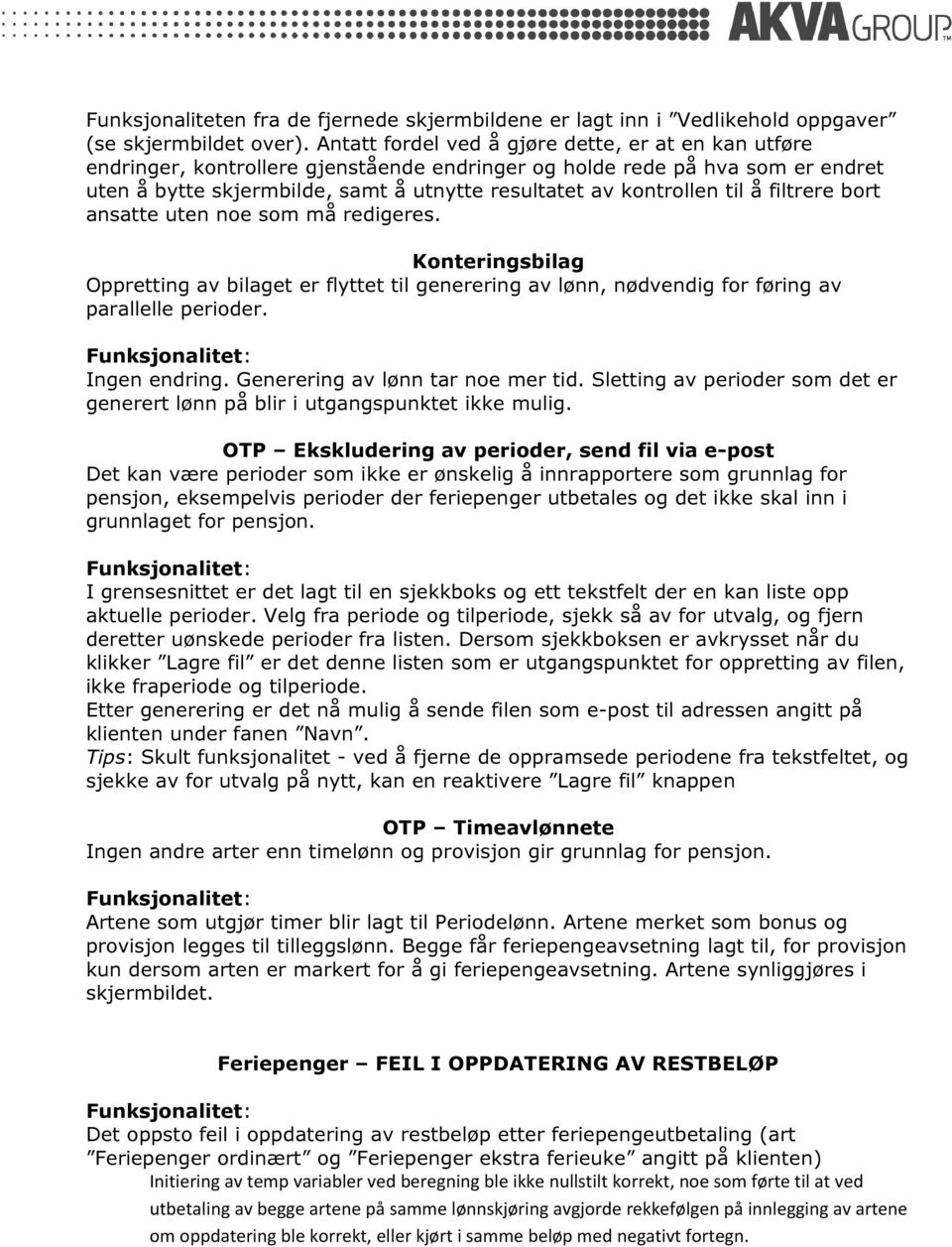 til å filtrere bort ansatte uten noe som må redigeres. Konteringsbilag Oppretting av bilaget er flyttet til generering av lønn, nødvendig for føring av parallelle perioder. Ingen endring.