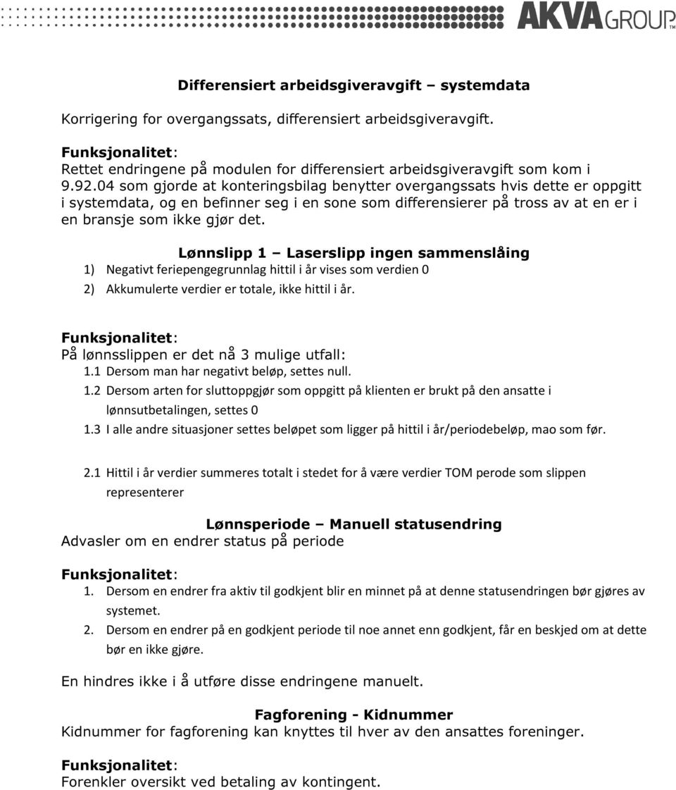 Lønnslipp 1 Laserslipp ingen sammenslåing 1) Negativt feriepengegrunnlag hittil i år vises som verdien 0 2) Akkumulerte verdier er totale, ikke hittil i år.