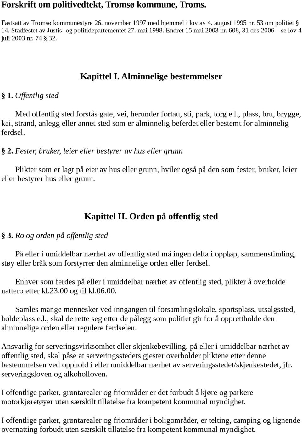 Alminnelige bestemmelser Med offentlig sted forstås gate, vei, herunder fortau, sti, park, torg e.l., plass, bru, brygge, kai, strand, anlegg eller annet sted som er alminnelig beferdet eller bestemt for alminnelig ferdsel.