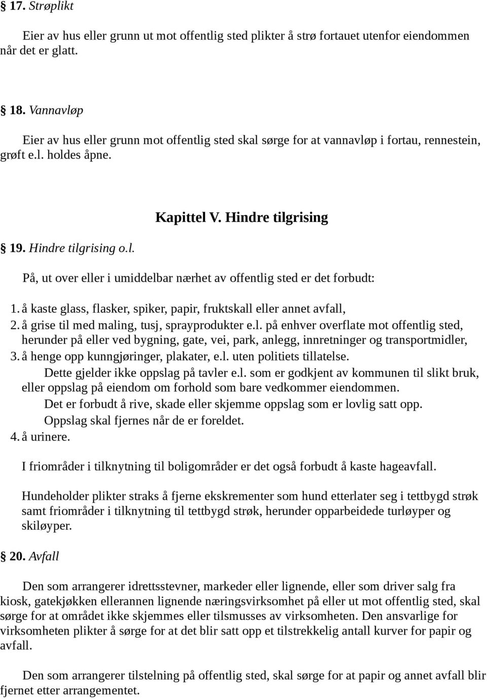 Hindre tilgrising På, ut over eller i umiddelbar nærhet av offentlig sted er det forbudt: 1.å kaste glass, flasker, spiker, papir, fruktskall eller annet avfall, 2.